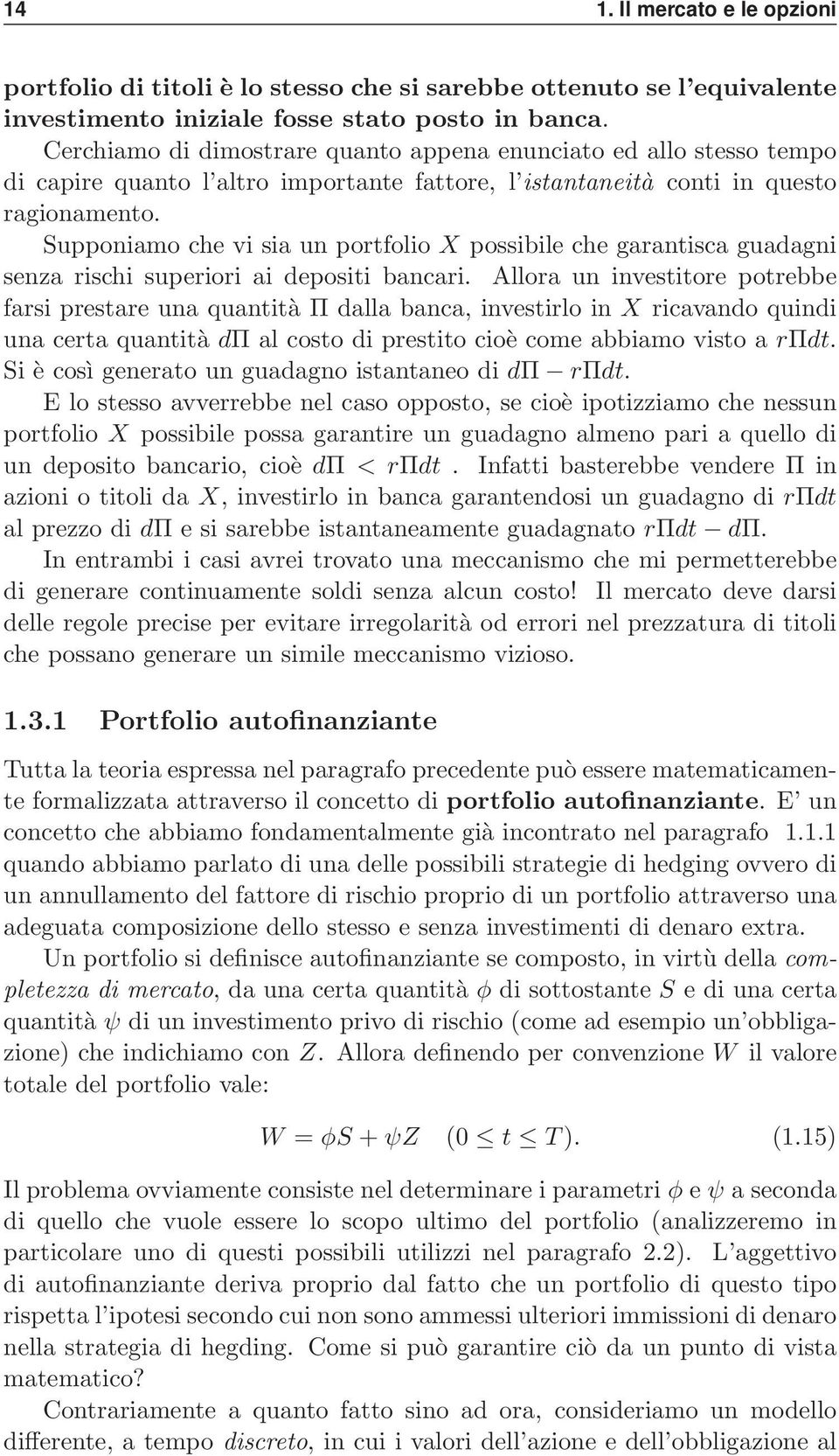 Supponiamo che vi sia un portfolio X possibile che garantisca guadagni senza rischi superiori ai depositi bancari.