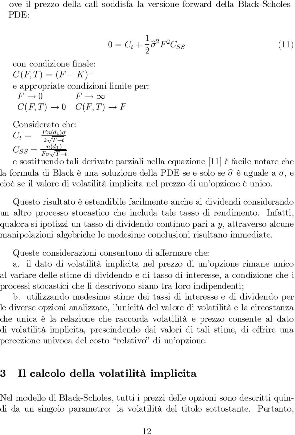 soluzione della PDE se e solo se b¾ è uguale a¾; e cioè se il valore di volatilità implicita nel prezzo di un opzione è unico.