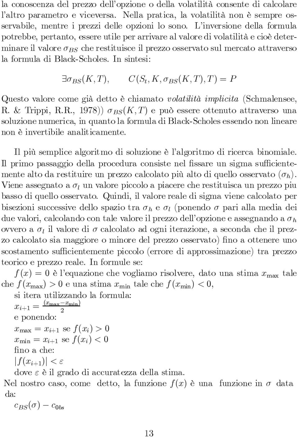 L inversione della formula potrebbe, pertanto, essere utile per arrivare al valore di volatilità e cioè determinare il valore¾ BS che restituisce il prezzo osservato sul mercato attraverso la formula