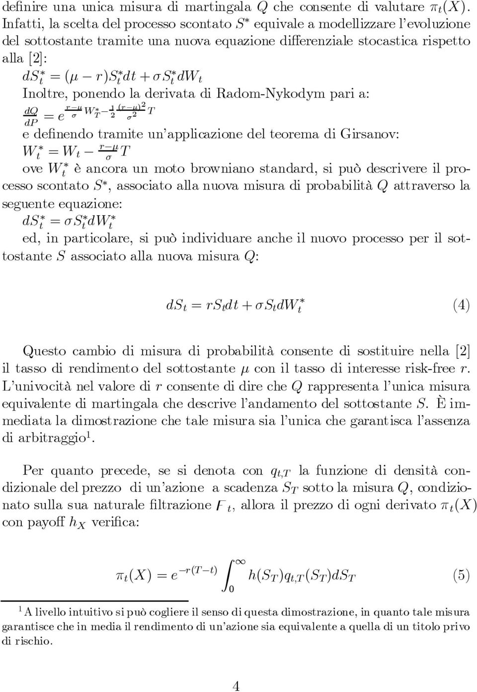 Inoltre, ponendo la derivata di Radom-Nykodym pari a: dq =er ¹ dp ¾ W T 1 (r ¹) 2 2 ¾ 2 T e de nendo tramite un applicazione del teorema di Girsanov: W t =W t r ¹ ¾ T ovew t è ancora un moto
