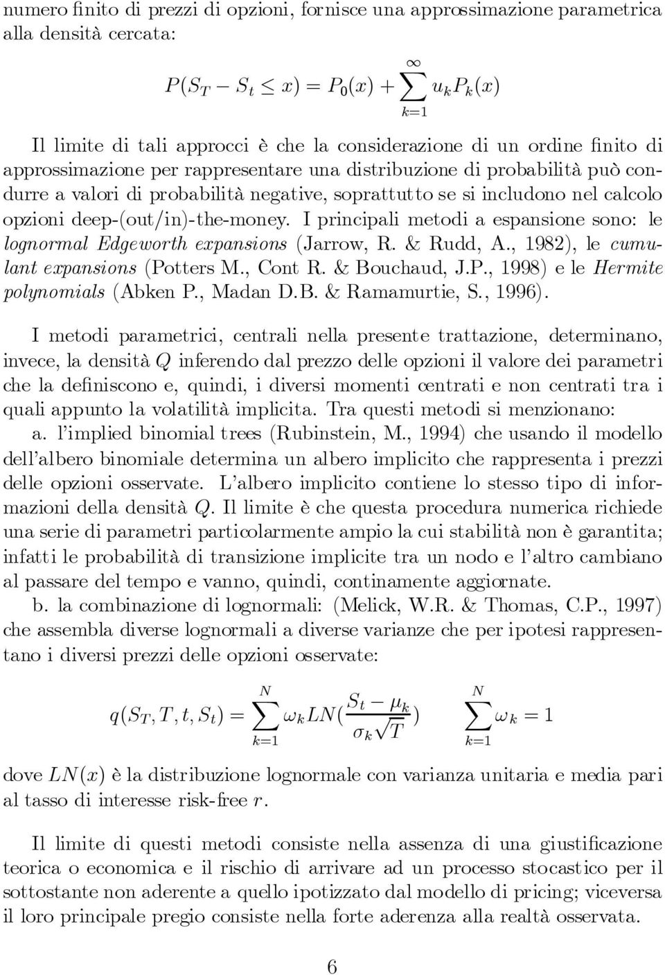 I principali metodi a espansione sono: le lognormal Edgeworth expansions (Jarrow, R. & Rudd, A., 1982), le cumulant expansions (Potters M., Cont R. & Bouchaud, J.P., 1998) e le Hermite polynomials (Abken P.