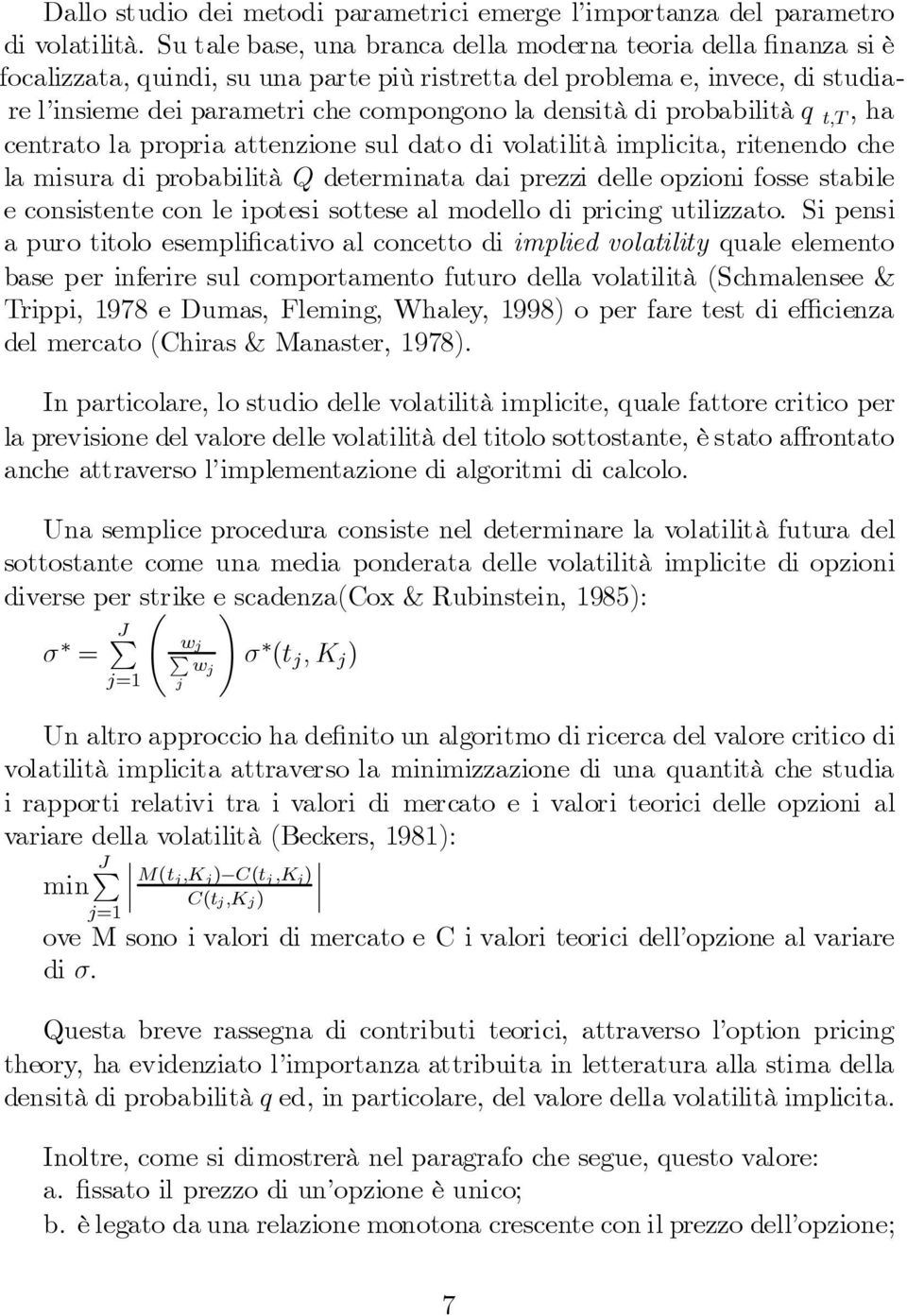 probabilità q t;t, ha centrato la propria attenzione sul dato di volatilità implicita, ritenendo che la misura di probabilitàqdeterminata dai prezzi delle opzioni fosse stabile e consistente con le