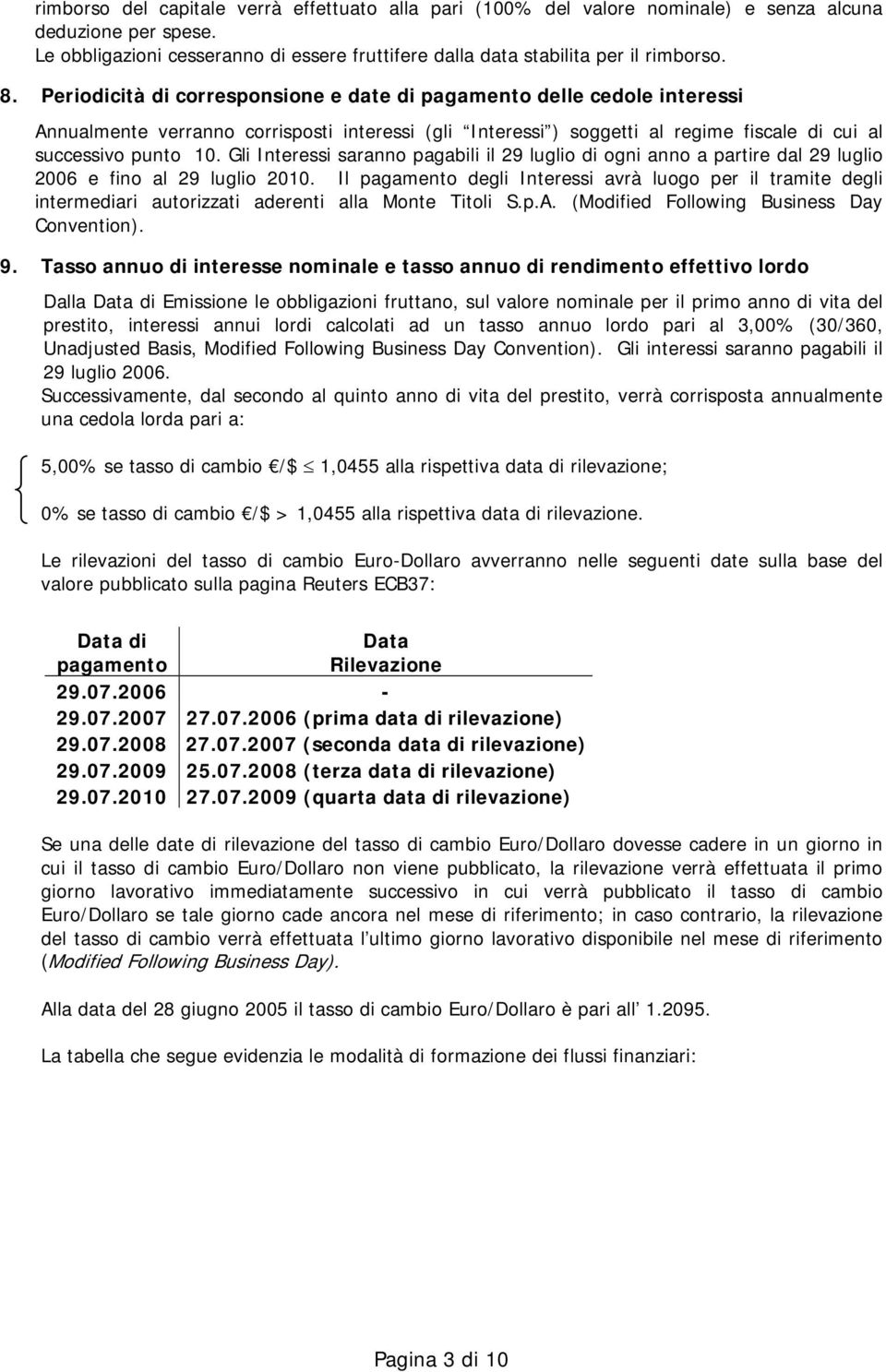 Gli Interessi saranno pagabili il 29 luglio di ogni anno a partire dal 29 luglio 2006 e fino al 29 luglio 2010.