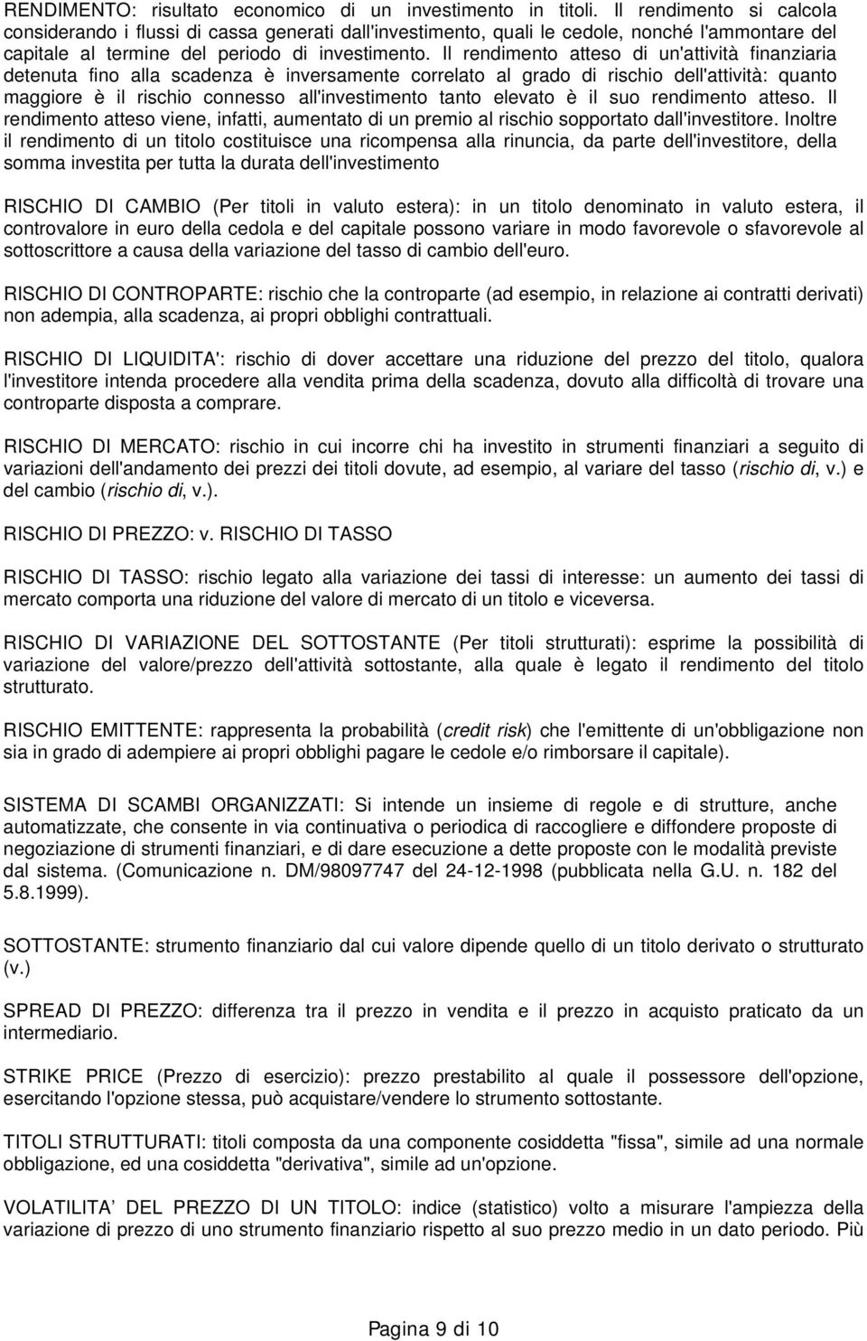 Il rendimento atteso di un'attività finanziaria detenuta fino alla scadenza è inversamente correlato al grado di rischio dell'attività: quanto maggiore è il rischio connesso all'investimento tanto