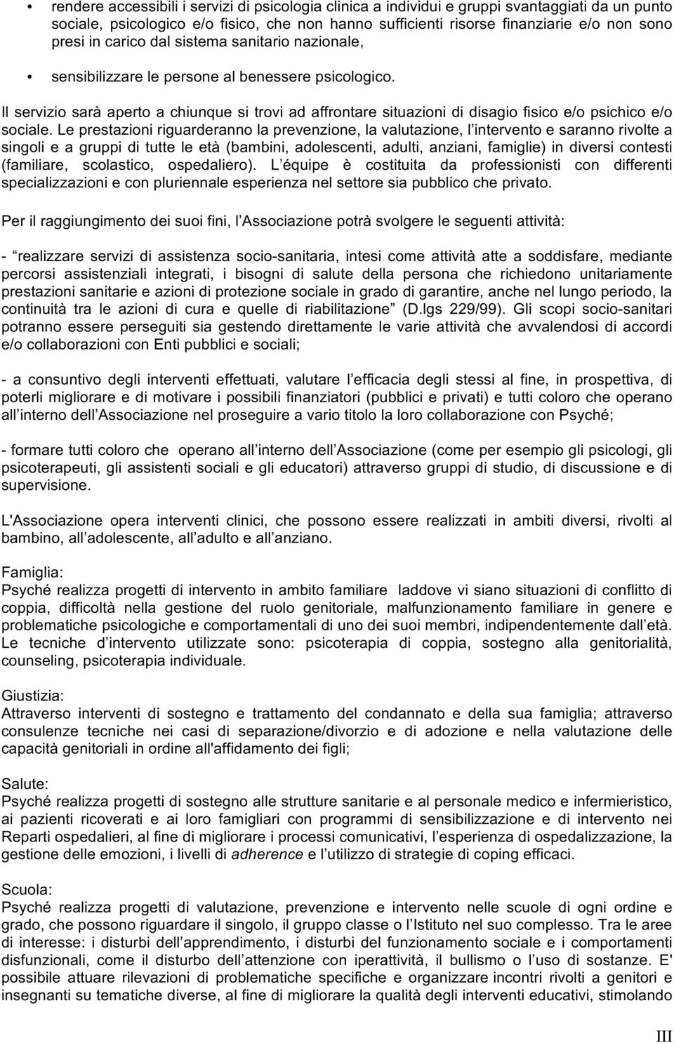 Il servizio sarà aperto a chiunque si trovi ad affrontare situazioni di disagio fisico e/o psichico e/o sociale.