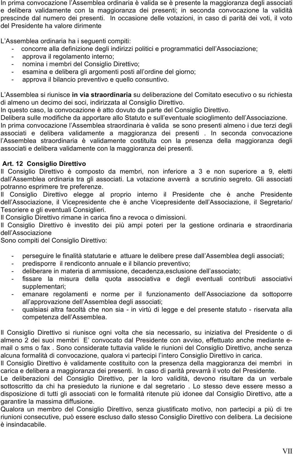 In occasione delle votazioni, in caso di parità dei voti, il voto del Presidente ha valore dirimente L Assemblea ordinaria ha i seguenti compiti: - concorre alla definizione degli indirizzi politici