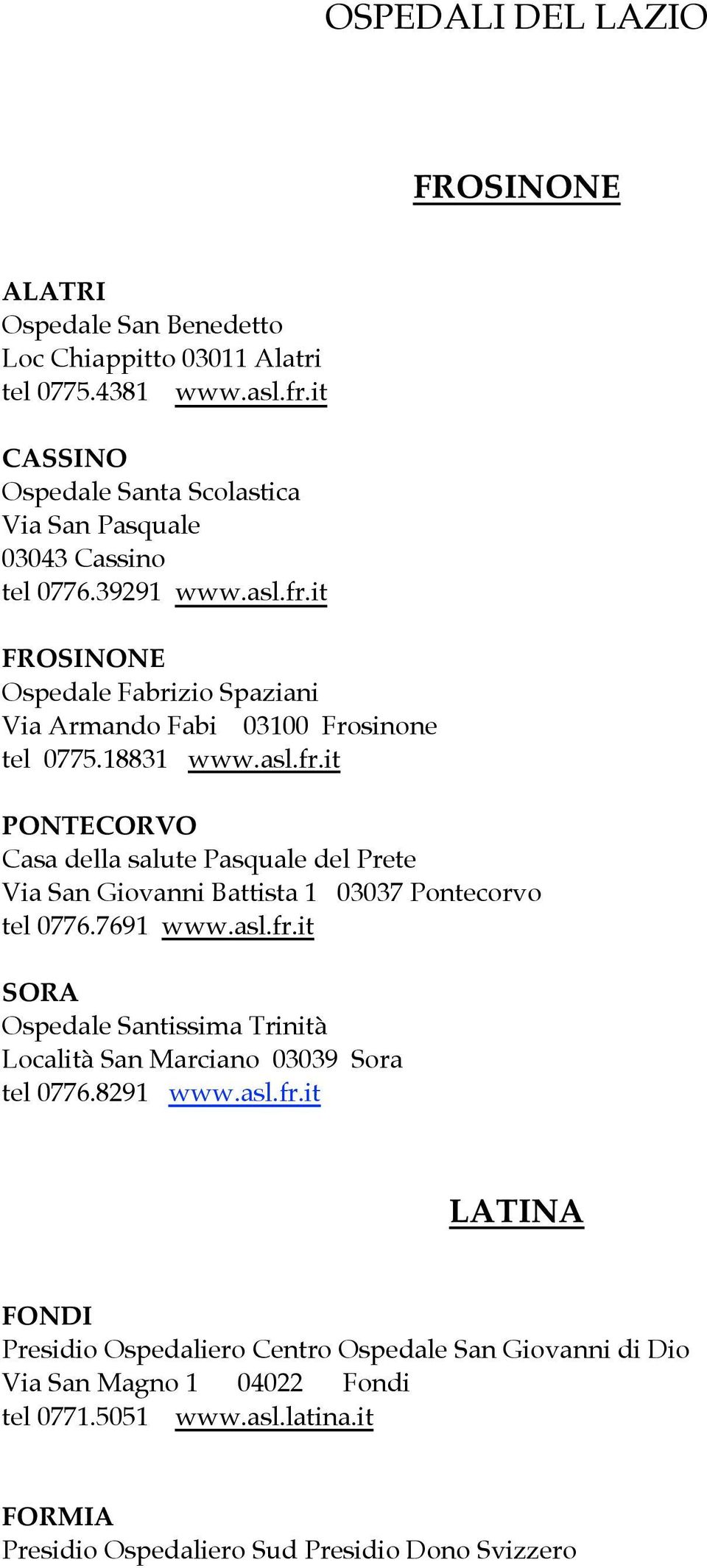 18831 www.asl.fr.it PONTECORVO Casa della salute Pasquale del Prete Via San Giovanni Battista 1 03037 Pontecorvo tel 0776.7691 www.asl.fr.it SORA Ospedale Santissima Trinità Località San Marciano 03039 Sora tel 0776.