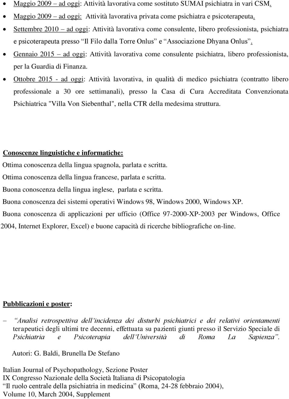 Gennaio 2015 ad oggi: Attività lavorativa come consulente psichiatra, libero professionista, per la Guardia di Finanza.