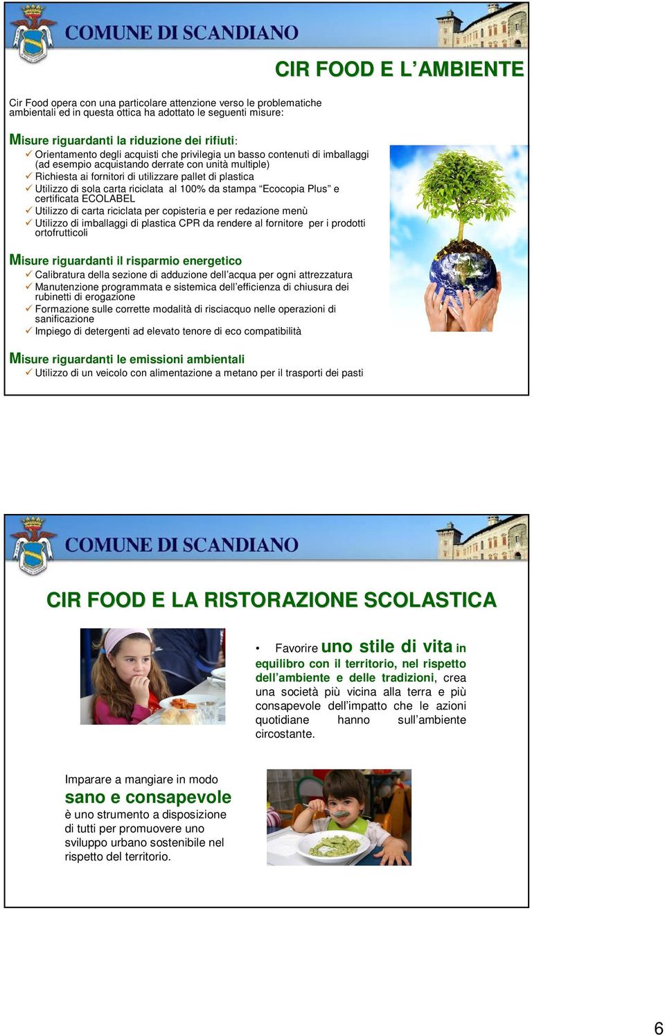 sola carta riciclata al 100% da stampa Ecocopia Plus e certificata ECOLABEL Utilizzo di carta riciclata per copisteria e per redazione menù Utilizzo di imballaggi di plastica CPR da rendere al