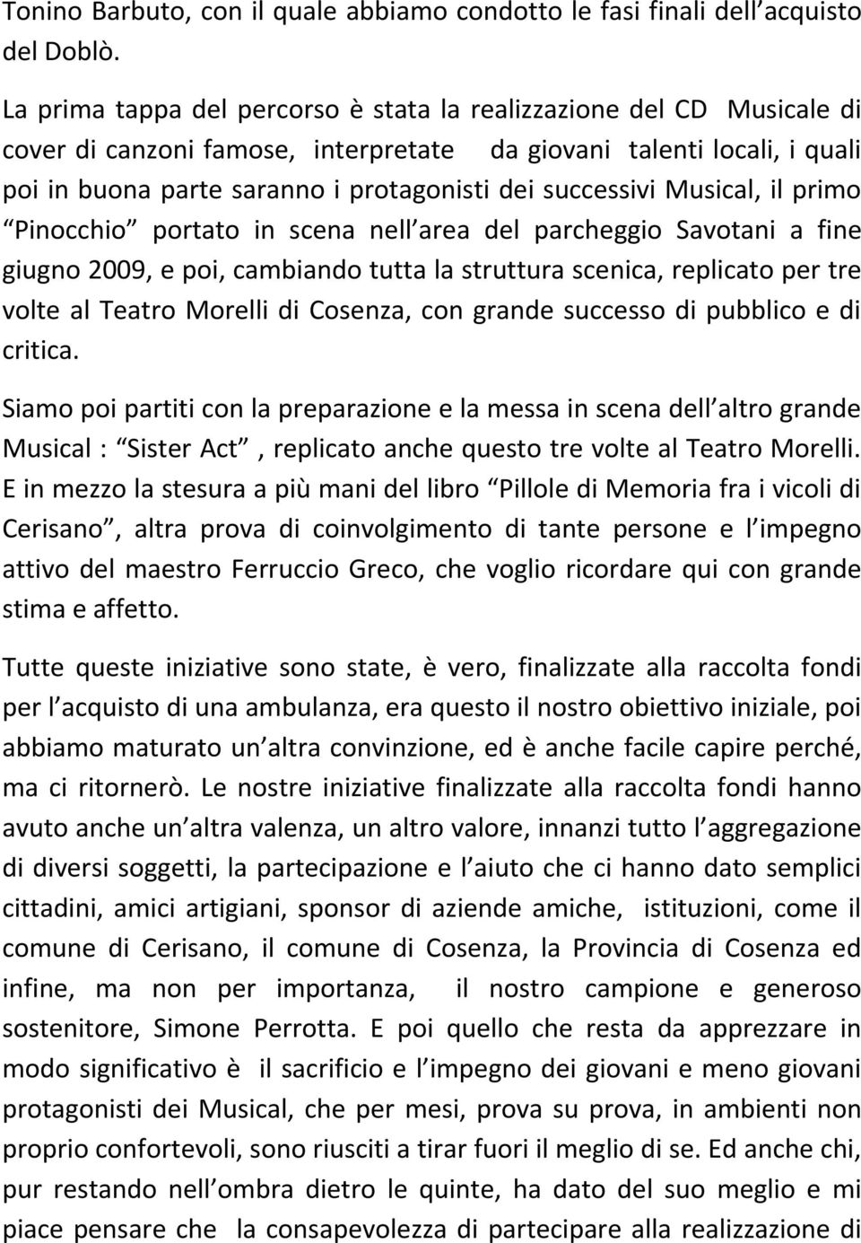 successivi Musical, il primo Pinocchio portato in scena nell area del parcheggio Savotani a fine giugno 2009, e poi, cambiando tutta la struttura scenica, replicato per tre volte al Teatro Morelli di