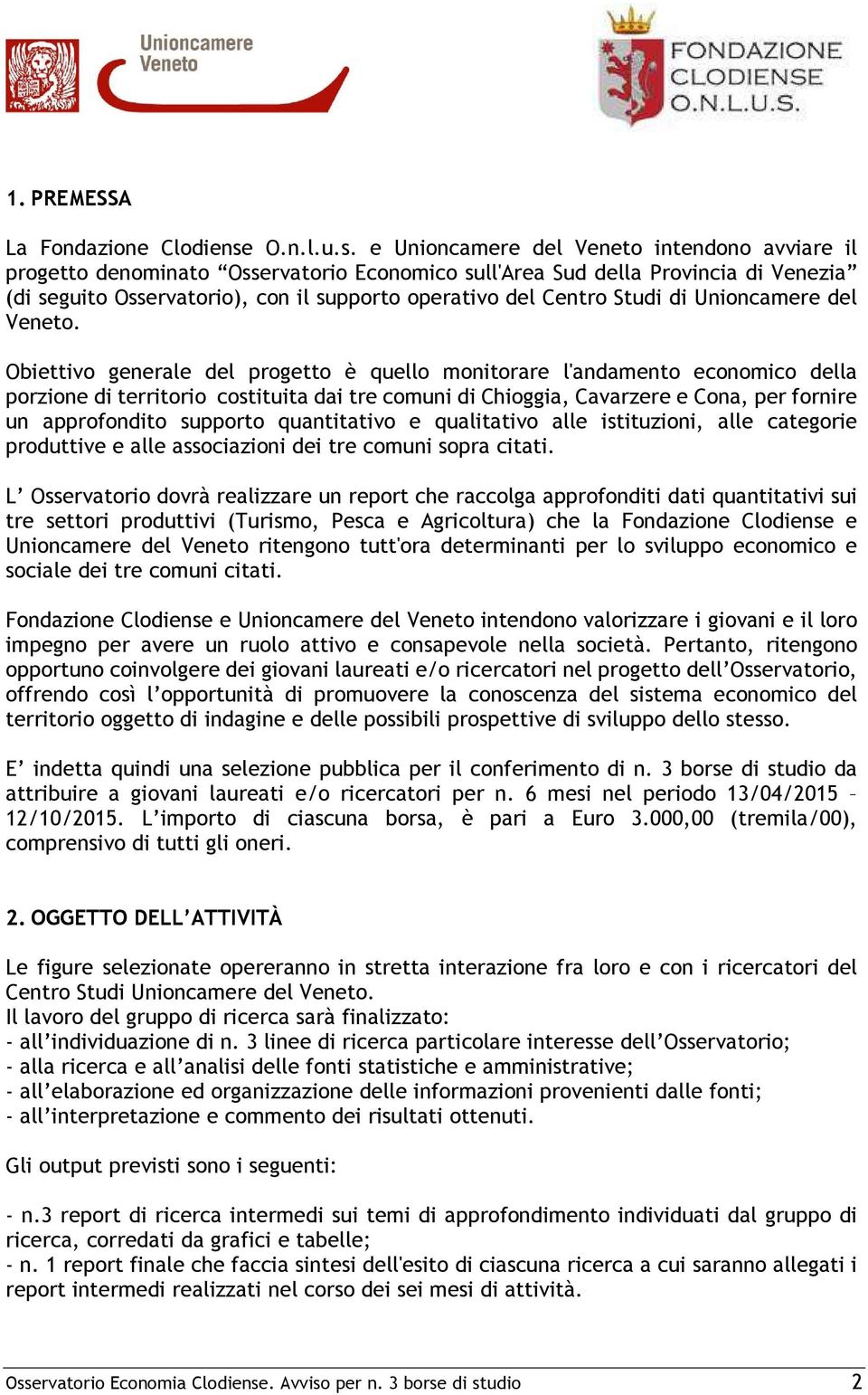 e Unioncamere del Veneto intendono avviare il progetto denominato Osservatorio Economico sull'area Sud della Provincia di Venezia (di seguito Osservatorio), con il supporto operativo del Centro Studi