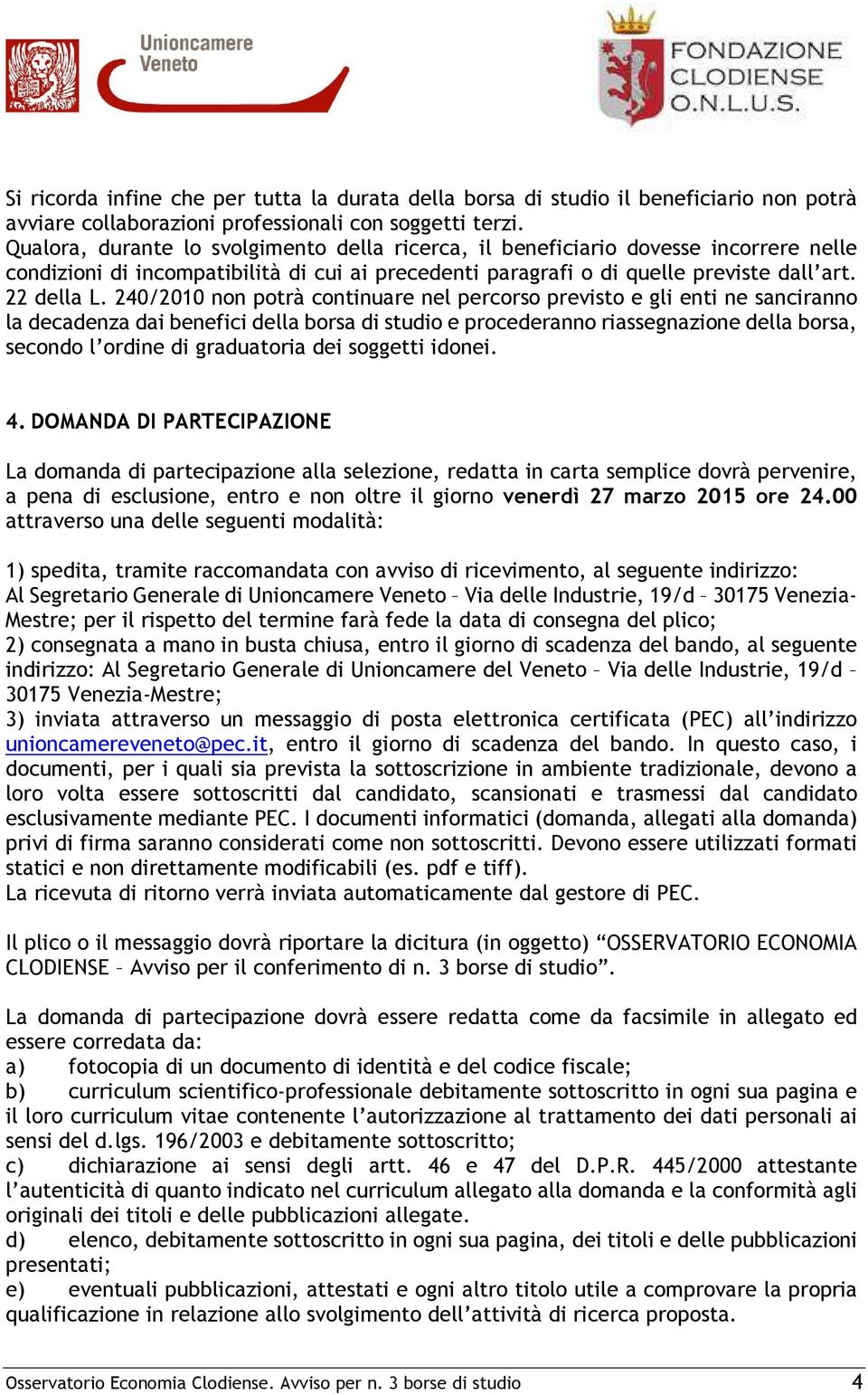 240/2010 non potrà continuare nel percorso previsto e gli enti ne sanciranno la decadenza dai benefici della borsa di studio e procederanno riassegnazione della borsa, secondo l ordine di graduatoria