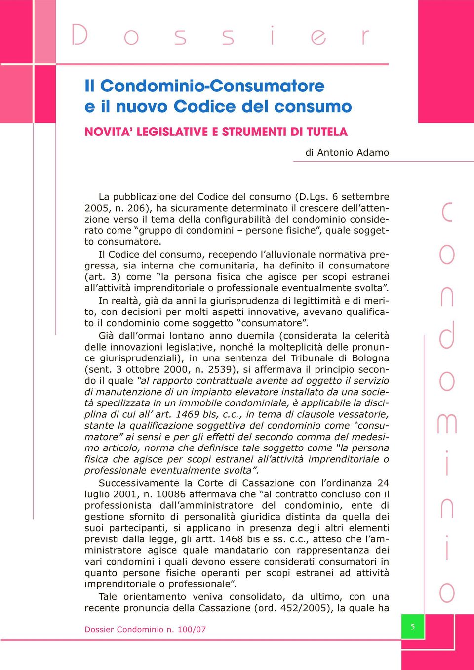 Il Cdce del csum, receped l alluvale rmatva pregressa, sa tera che cmutara, ha deft l csumatre (art. 3) cme la persa fsca che agsce per scp estrae all attvtà mpredtrale prfessale evetualmete svlta.