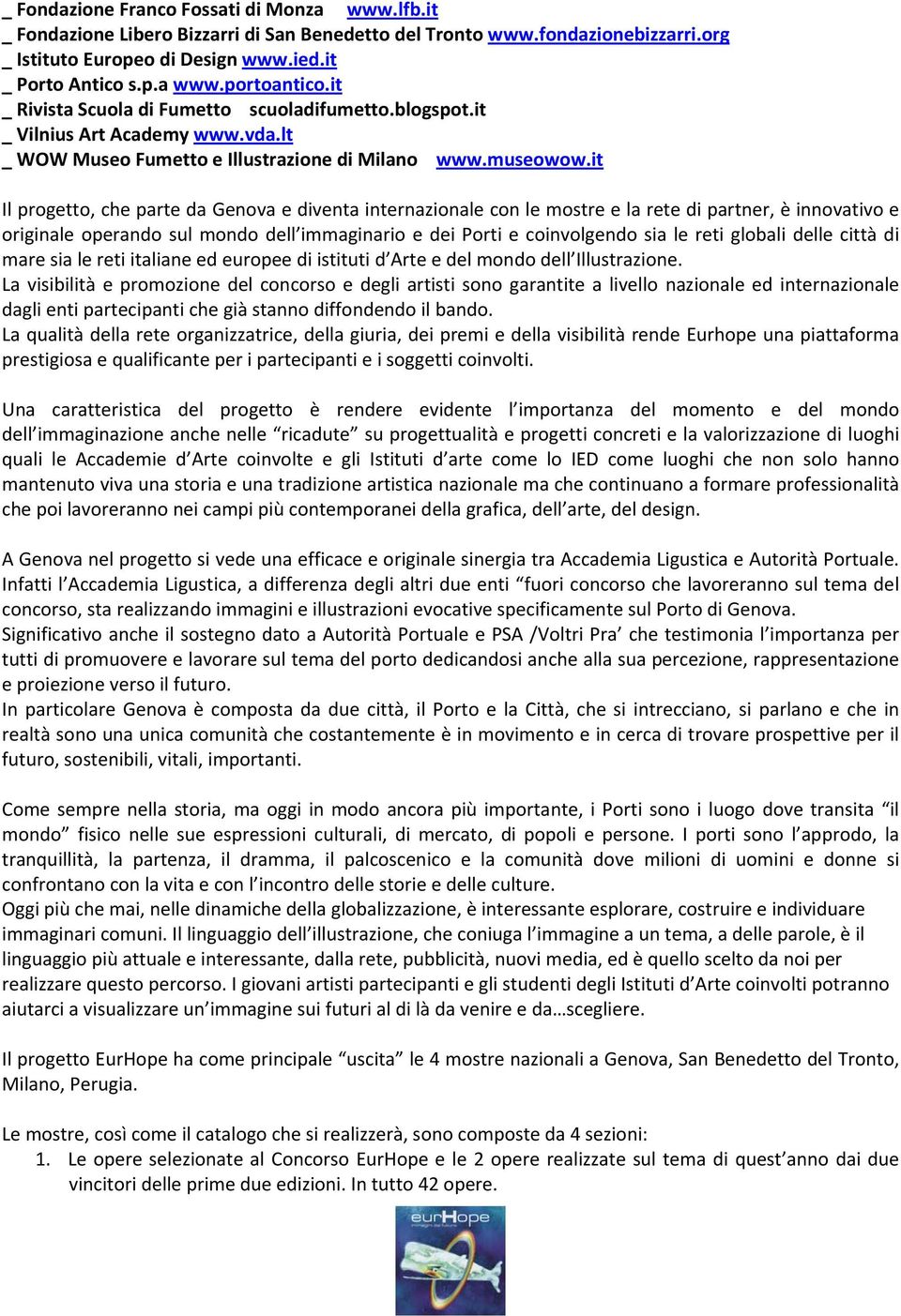 it Il progetto, che parte da Genova e diventa internazionale con le mostre e la rete di partner, è innovativo e originale operando sul mondo dell immaginario e dei Porti e coinvolgendo sia le reti