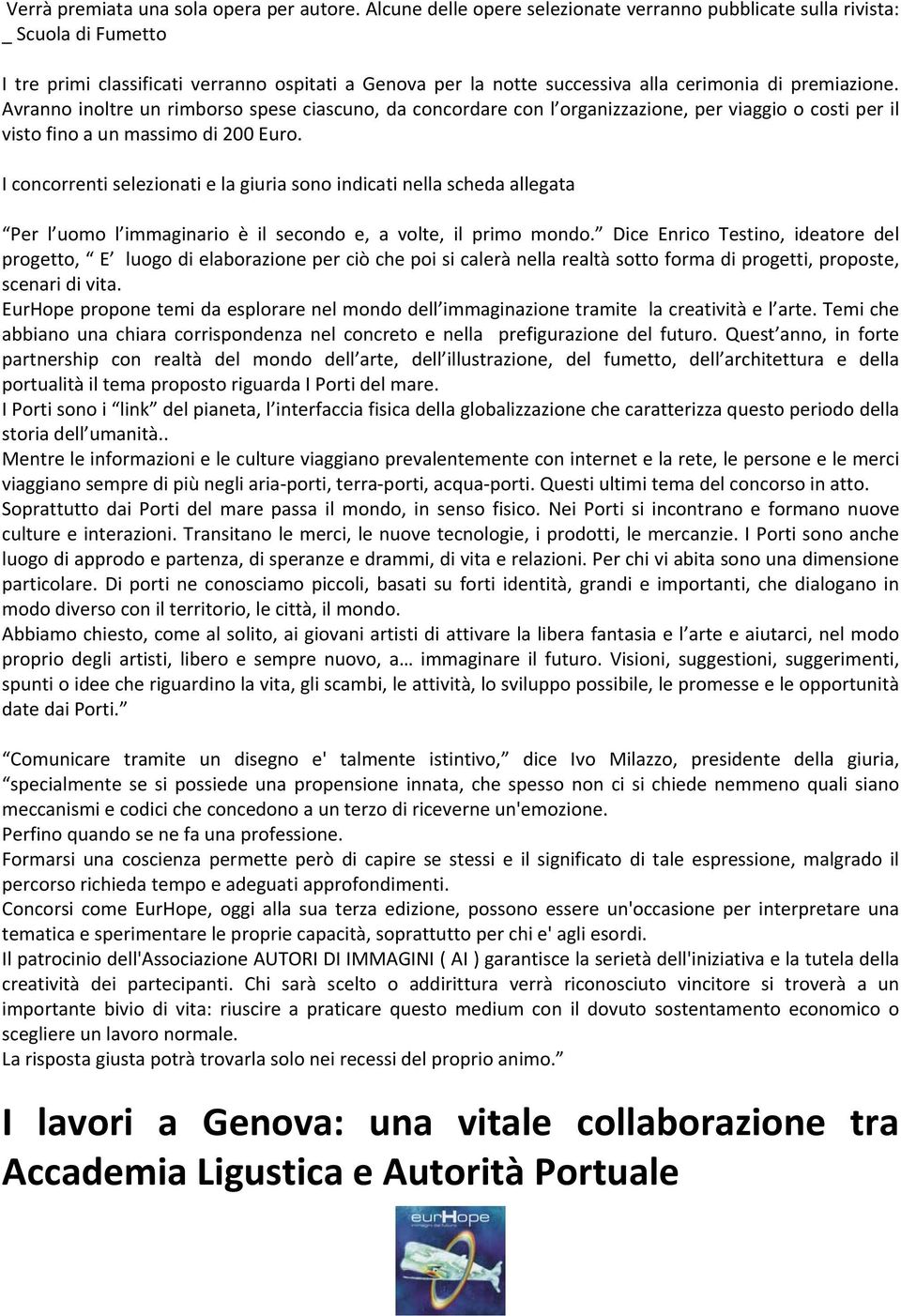 Avranno inoltre un rimborso spese ciascuno, da concordare con l organizzazione, per viaggio o costi per il visto fino a un massimo di 200 Euro.