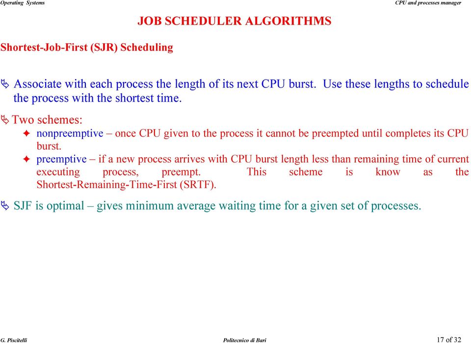 Two schemes: nonpreemptive once CPU given to the process it cannot be preempted until completes its CPU burst.