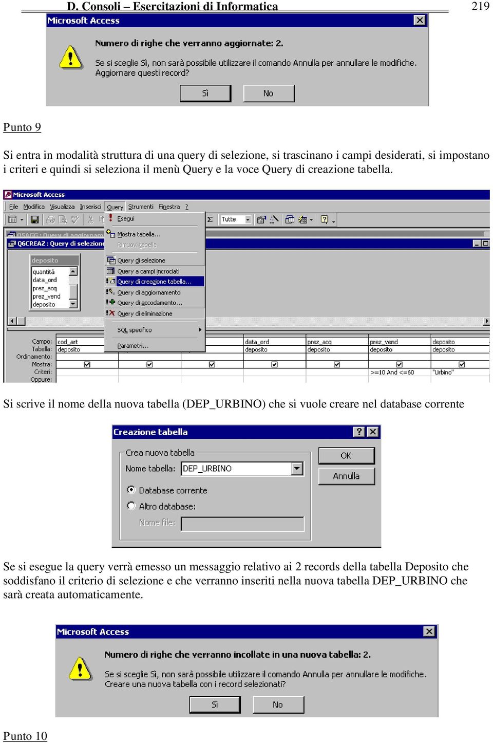 Si scrive il nome della nuova tabella (DEP_URBINO) che si vuole creare nel database corrente Se si esegue la query verrà emesso un messaggio