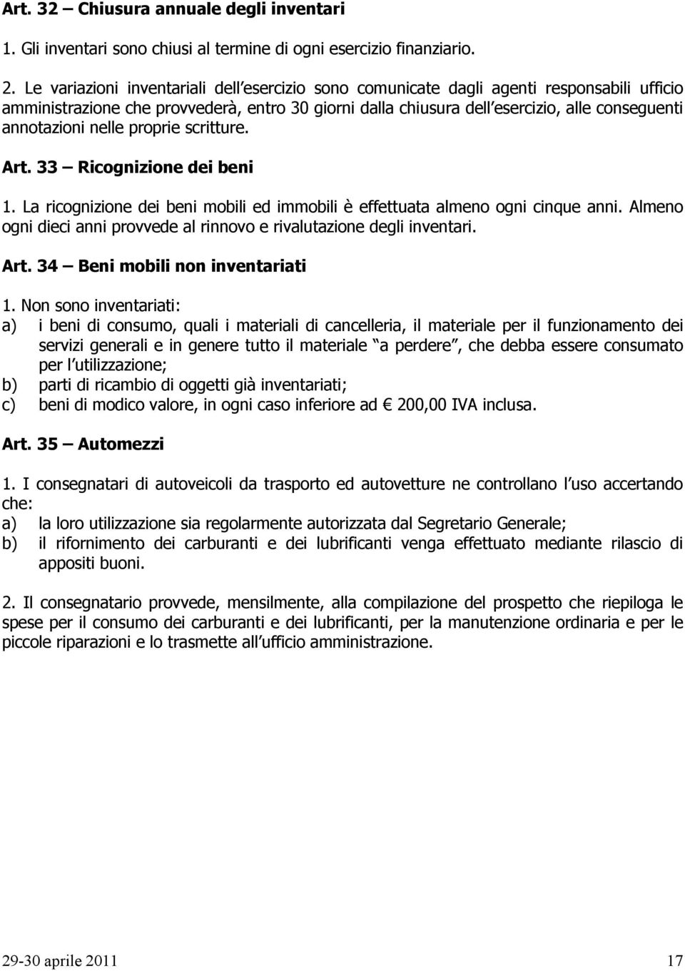 nelle proprie scritture. Art. 33 Ricognizione dei beni 1. La ricognizione dei beni mobili ed immobili è effettuata almeno ogni cinque anni.