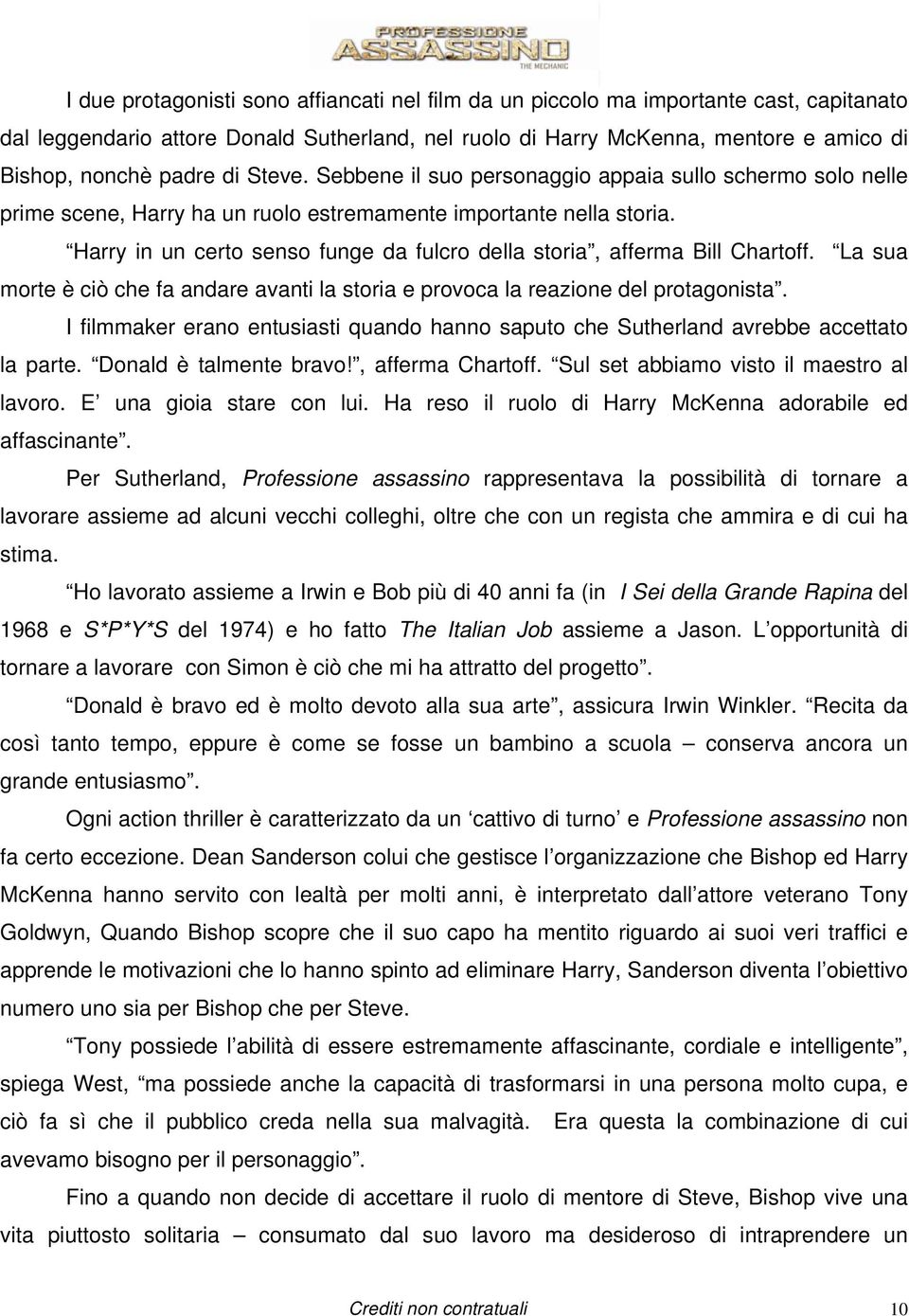 Harry in un certo senso funge da fulcro della storia, afferma Bill Chartoff. La sua morte è ciò che fa andare avanti la storia e provoca la reazione del protagonista.