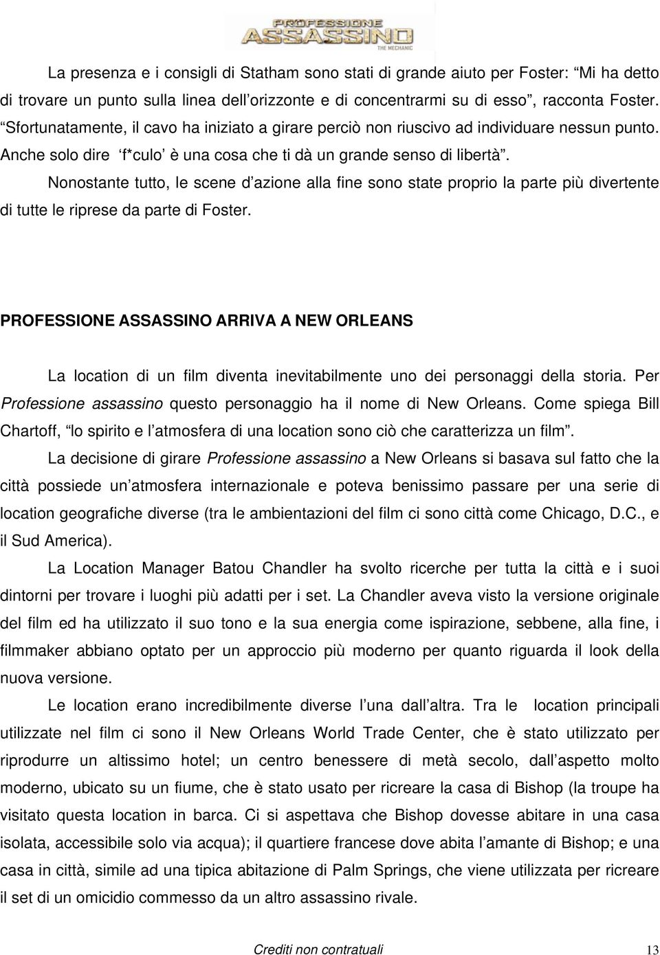 Nonostante tutto, le scene d azione alla fine sono state proprio la parte più divertente di tutte le riprese da parte di Foster.