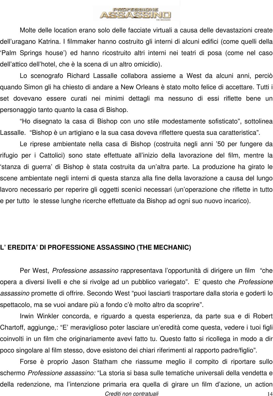 scena di un altro omicidio). Lo scenografo Richard Lassalle collabora assieme a West da alcuni anni, perciò quando Simon gli ha chiesto di andare a New Orleans è stato molto felice di accettare.