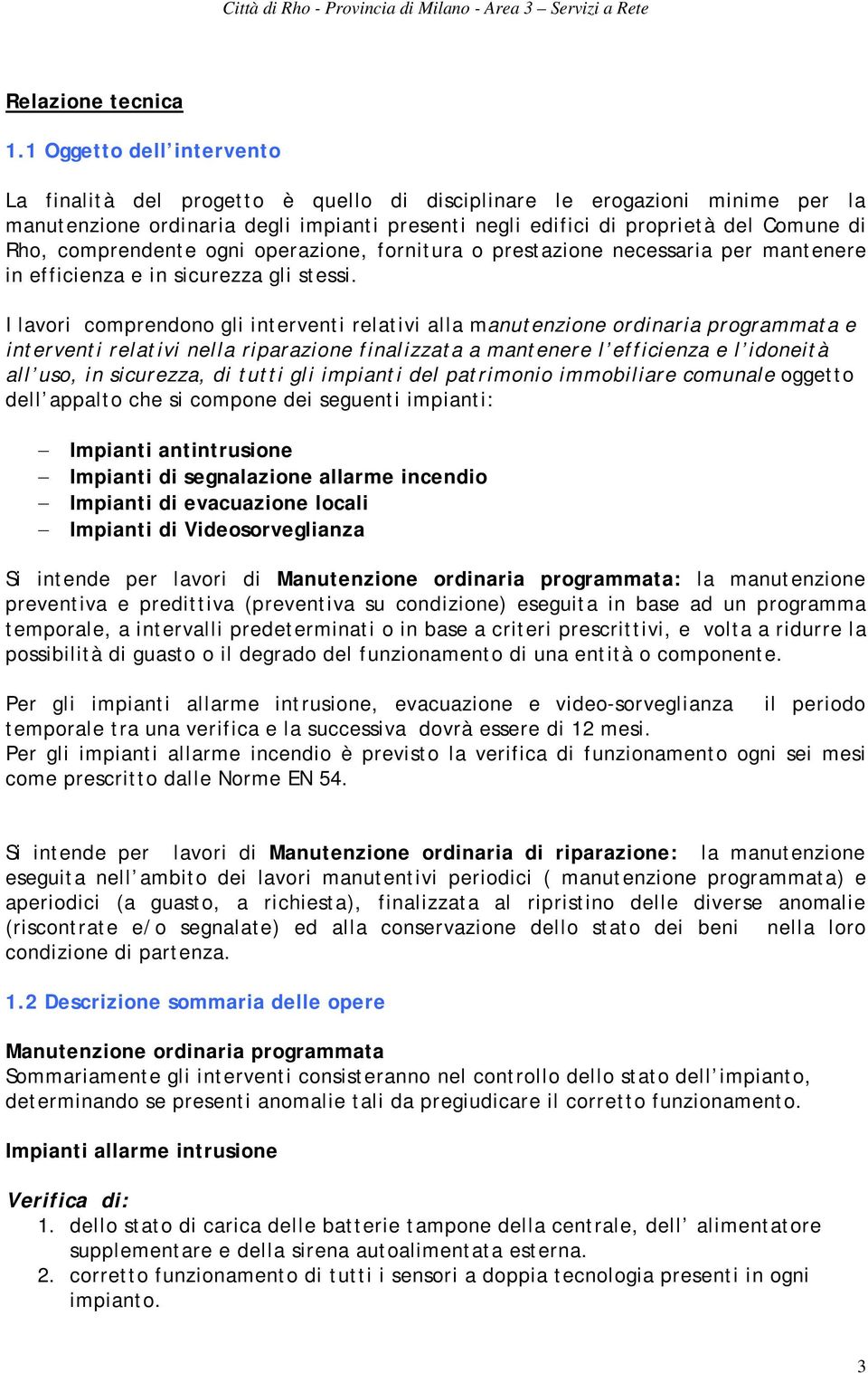 comprendente ogni operazione, fornitura o prestazione necessaria per mantenere in efficienza e in sicurezza gli stessi.