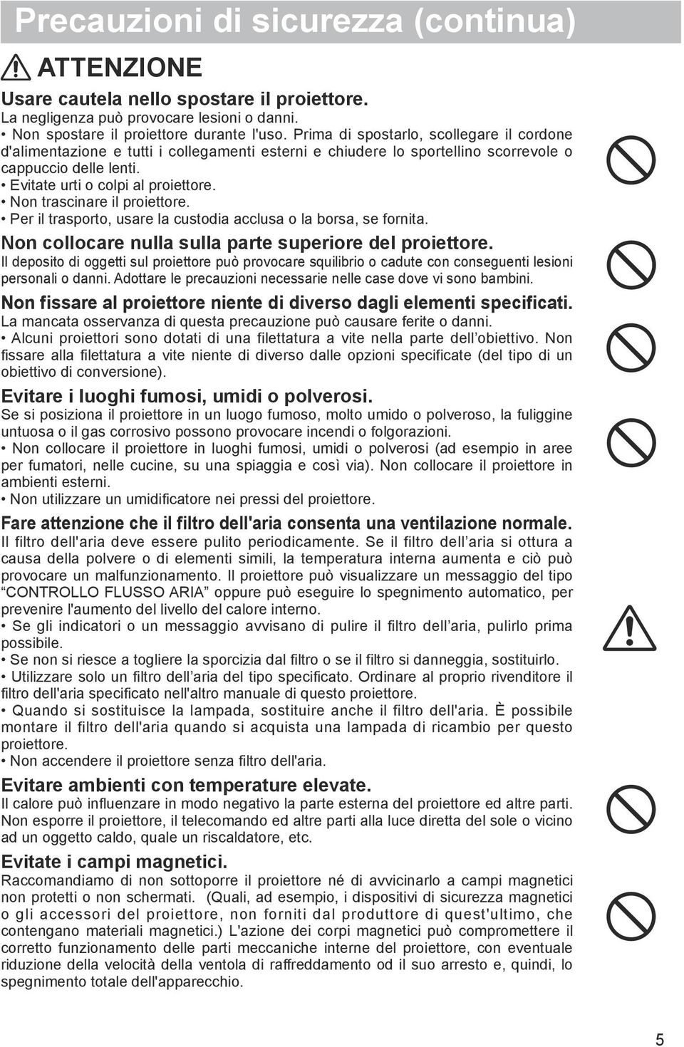 Non trascinare il proiettore. Per il trasporto, usare la custodia acclusa o la borsa, se fornita. Non collocare nulla sulla parte superiore del proiettore.