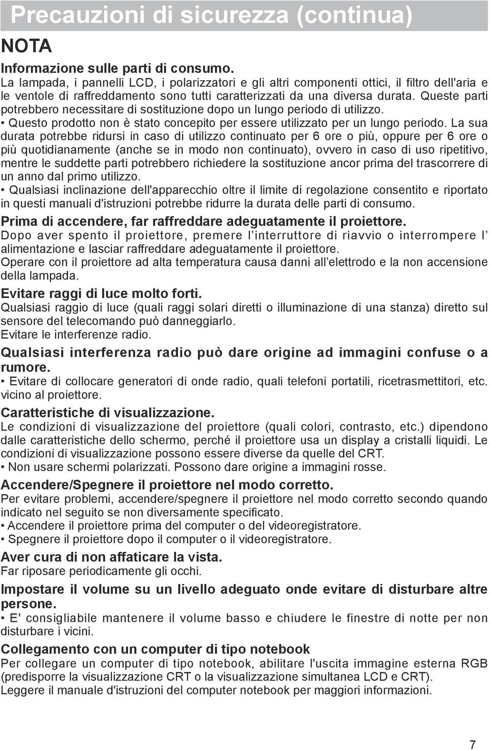 Queste parti potrebbero necessitare di sostituzione dopo un lungo periodo di utilizzo. Questo prodotto non è stato concepito per essere utilizzato per un lungo periodo.