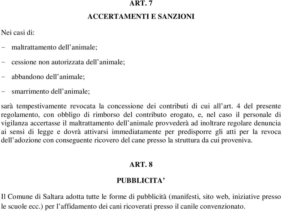 4 del presente regolamento, con obbligo di rimborso del contributo erogato, e, nel caso il personale di vigilanza accertasse il maltrattamento dell animale provvederà ad inoltrare regolare denuncia