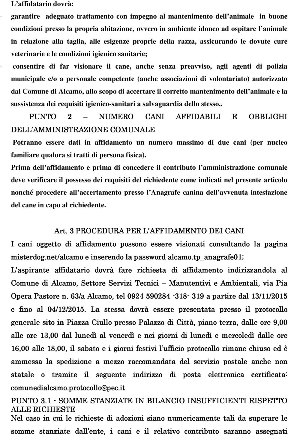 agenti di polizia municipale e/o a personale competente (anche associazioni di volontariato) autorizzato dal Comune di Alcamo, allo scopo di accertare il corretto mantenimento dell animale e la