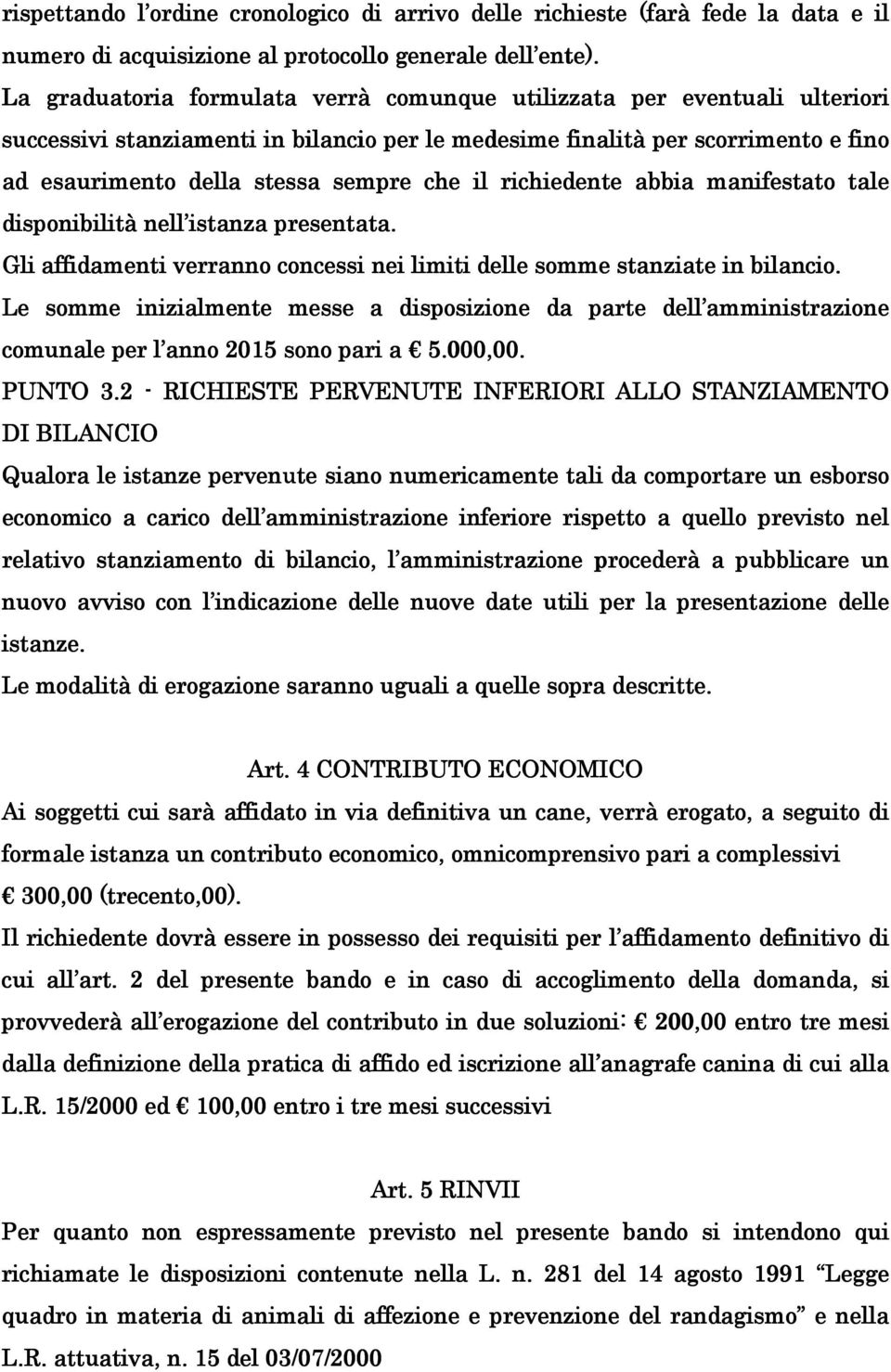 il richiedente abbia manifestato tale disponibilità nell istanza presentata. Gli affidamenti verranno concessi nei limiti delle somme stanziate in bilancio.