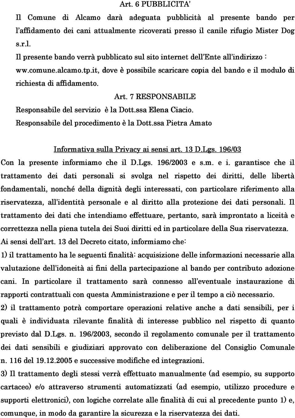 Responsabile del procedimento è la Dott.ssa Pietra Amato Informativa sulla Privacy ai sensi art. 13 D.Lgs. 196/03 Con la presente informiamo che il D.Lgs. 196/2003 e s.m. e i.