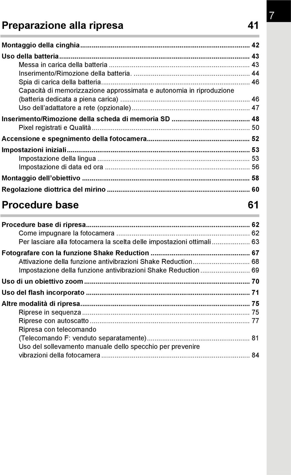 .. 47 Inserimento/Rimozione della scheda di memoria SD... 48 Pixel registrati e Qualità... 50 Accensione e spegnimento della fotocamera... 52 Impostazioni iniziali... 53 Impostazione della lingua.