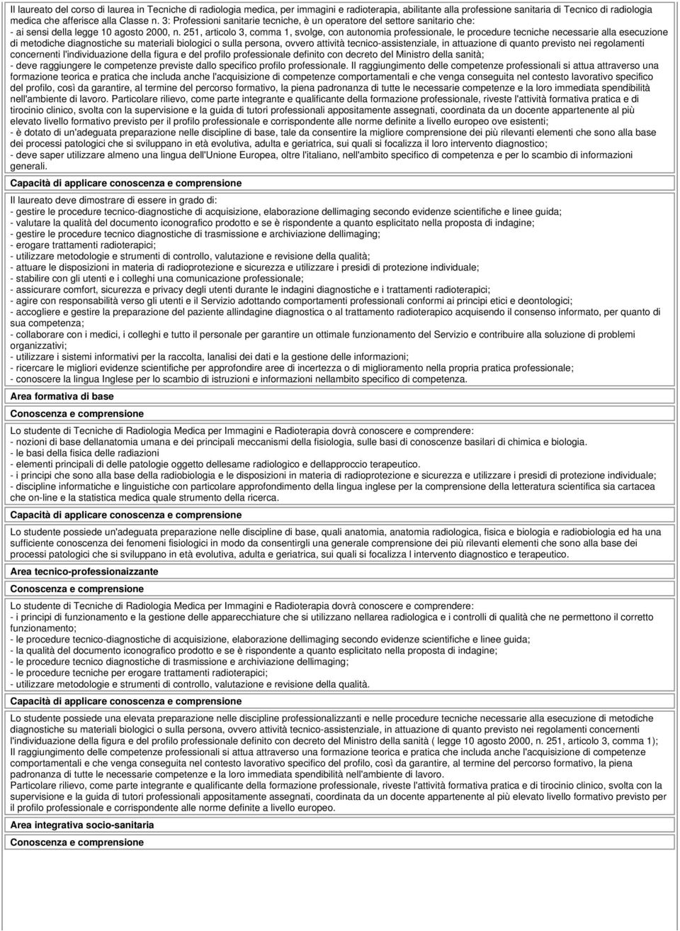 251, articolo 3, comma 1, svolge, con autonomia professionale, le procedure tecniche necessarie alla esecuzione di metodiche diagnostiche su materiali biologici o sulla persona, ovvero attività