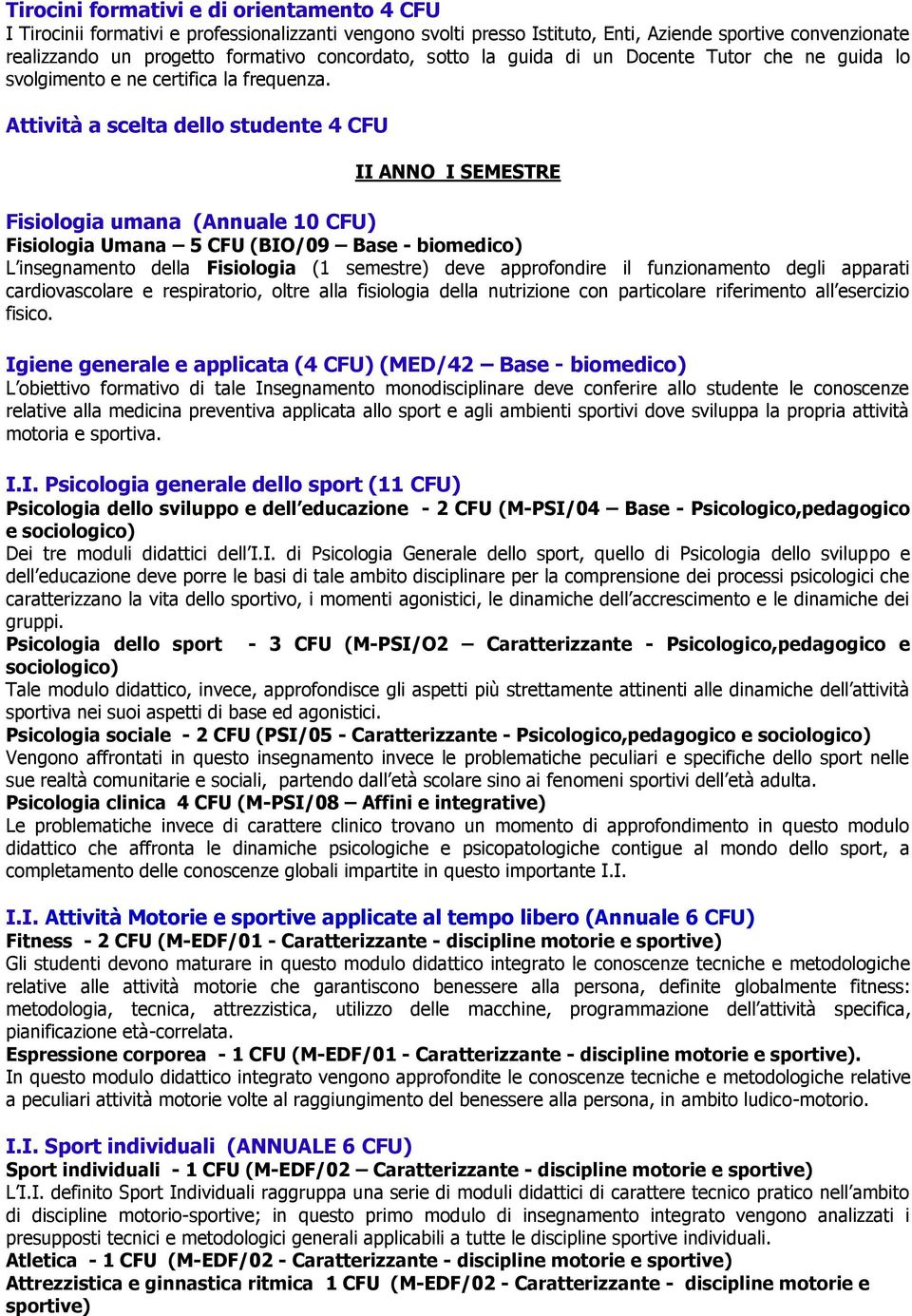 Attività a scelta dello studente 4 CFU II ANNO I SEMESTRE Fisiologia umana (Annuale 10 CFU) Fisiologia Umana 5 CFU (BIO/09 Base - biomedico) L insegnamento della Fisiologia (1 semestre) deve