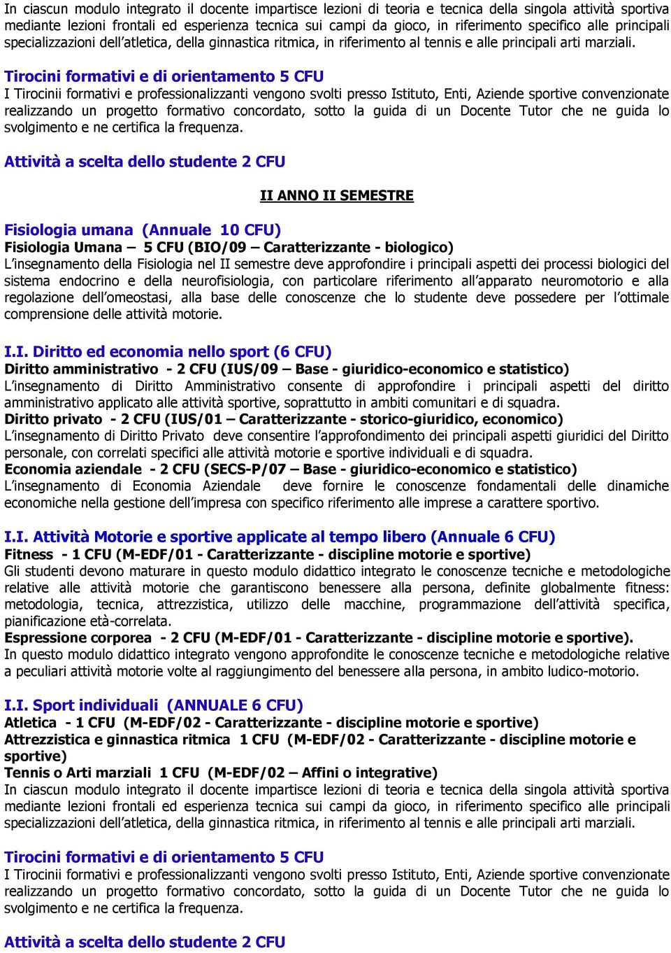 Tirocini formativi e di orientamento 5 CFU I Tirocinii formativi e professionalizzanti vengono svolti presso Istituto, Enti, Aziende sportive convenzionate realizzando un progetto formativo