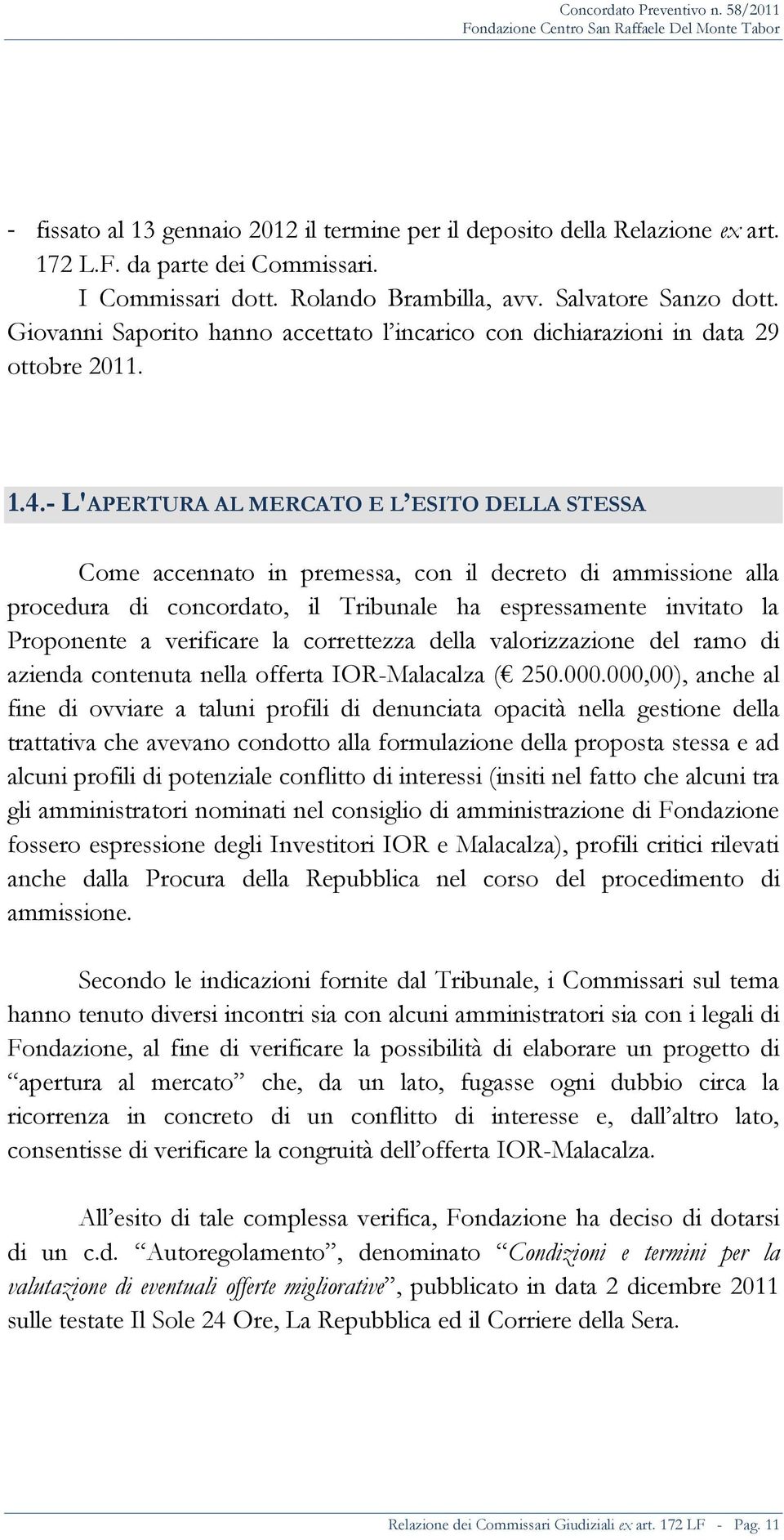 - L'APERTURA AL MERCATO E L ESITO DELLA STESSA Come accennato in premessa, con il decreto di ammissione alla procedura di concordato, il Tribunale ha espressamente invitato la Proponente a verificare