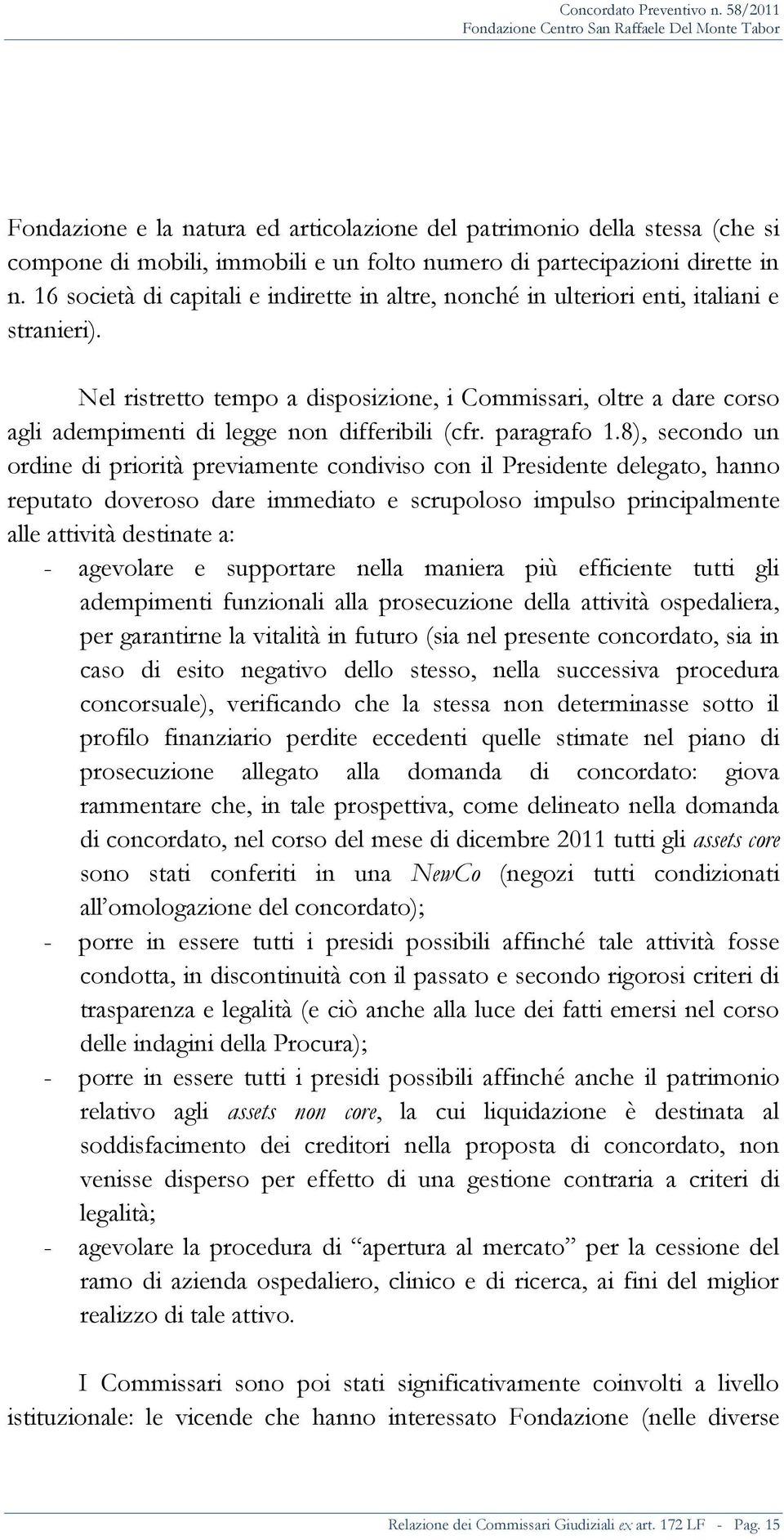 Nel ristretto tempo a disposizione, i Commissari, oltre a dare corso agli adempimenti di legge non differibili (cfr. paragrafo 1.