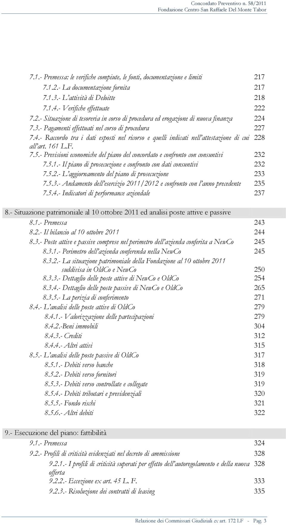 - Previsioni economiche del piano del concordato e confronto con consuntivi 232 7.5.1.- Il piano di prosecuzione e confronto con dati consuntivi 232 7.5.2.- L aggiornamento del piano di prosecuzione 233 7.