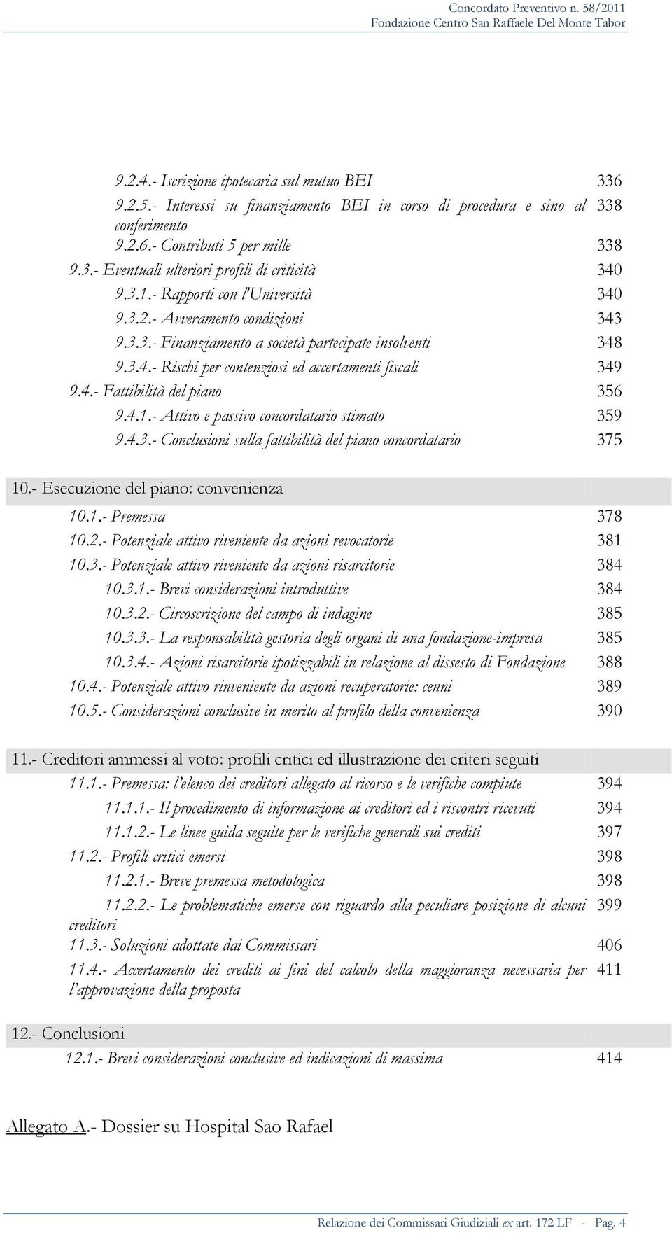 4.1.- Attivo e passivo concordatario stimato 359 9.4.3.- Conclusioni sulla fattibilità del piano concordatario 375 10.- Esecuzione del piano: convenienza 10.1.- Premessa 378 10.2.