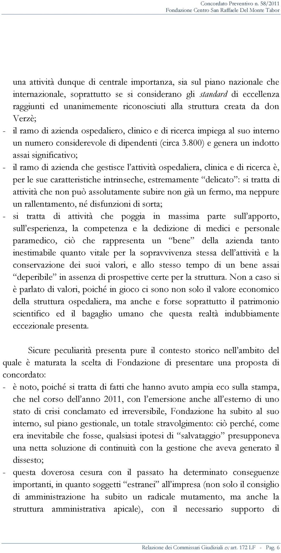 800) e genera un indotto assai significativo; - il ramo di azienda che gestisce l attività ospedaliera, clinica e di ricerca è, per le sue caratteristiche intrinseche, estremamente delicato : si