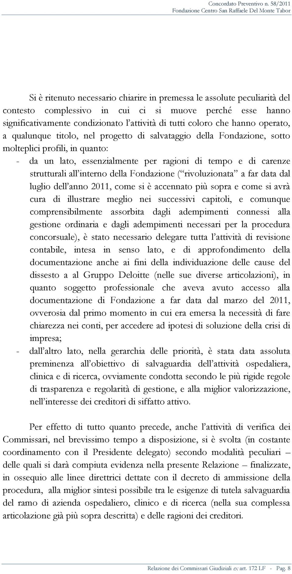 interno della Fondazione ( rivoluzionata a far data dal luglio dell anno 2011, come si è accennato più sopra e come si avrà cura di illustrare meglio nei successivi capitoli, e comunque