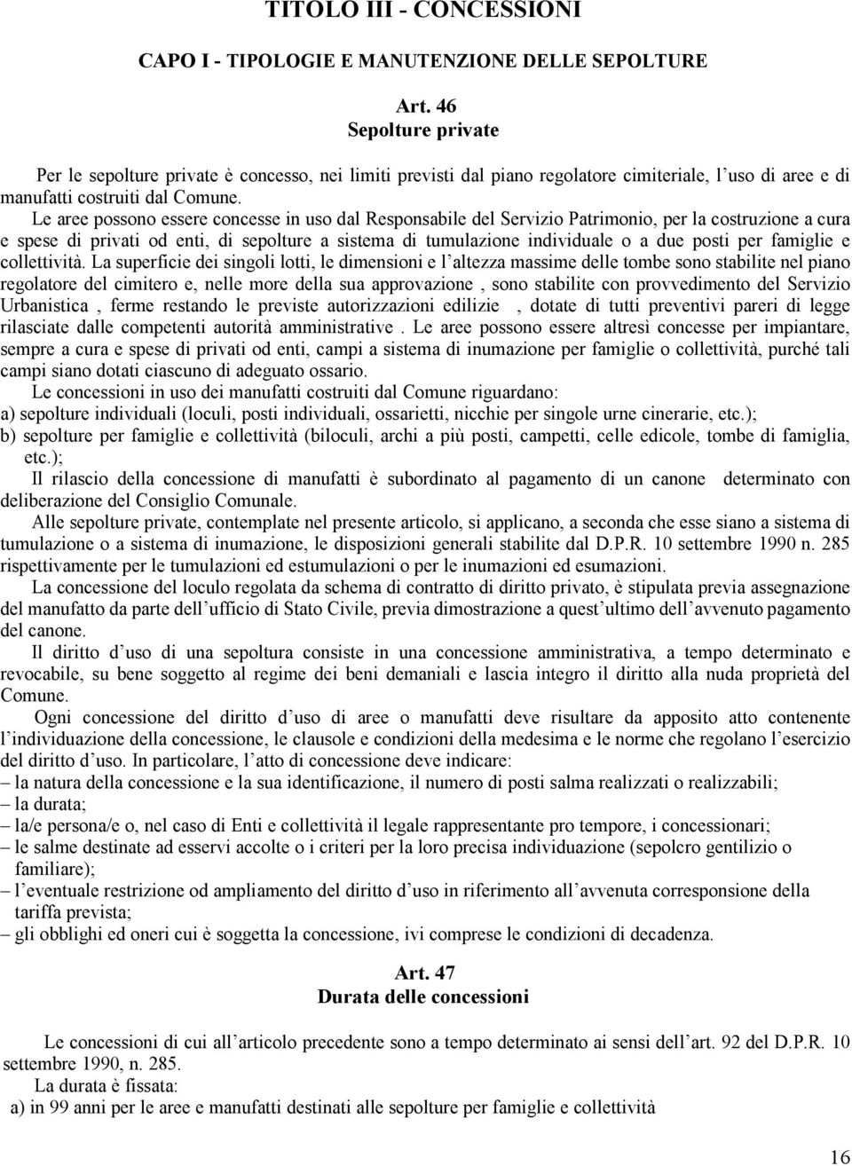 Le aree possono essere concesse in uso dal Responsabile del Servizio Patrimonio, per la costruzione a cura e spese di privati od enti, di sepolture a sistema di tumulazione individuale o a due posti