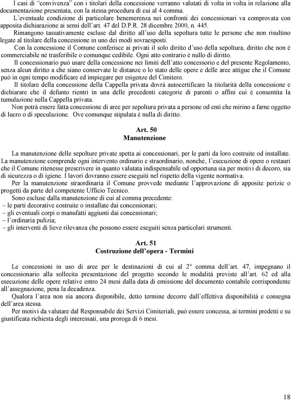 Rimangono tassativamente escluse dal diritto all uso della sepoltura tutte le persone che non risultino legate al titolare della concessione in uno dei modi sovraesposti.