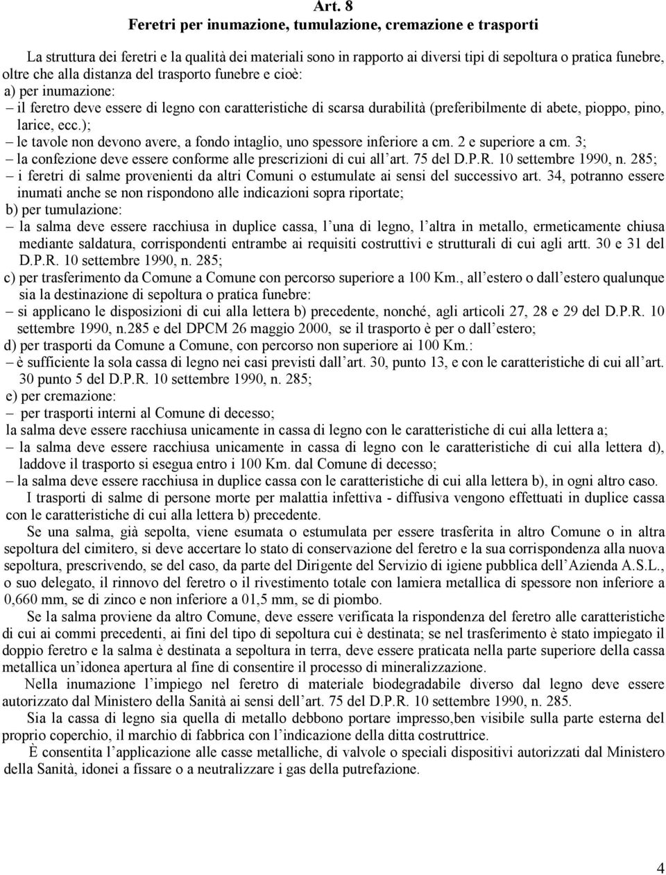 ); le tavole non devono avere, a fondo intaglio, uno spessore inferiore a cm. 2 e superiore a cm. 3; la confezione deve essere conforme alle prescrizioni di cui all art. 75 del D.P.R.