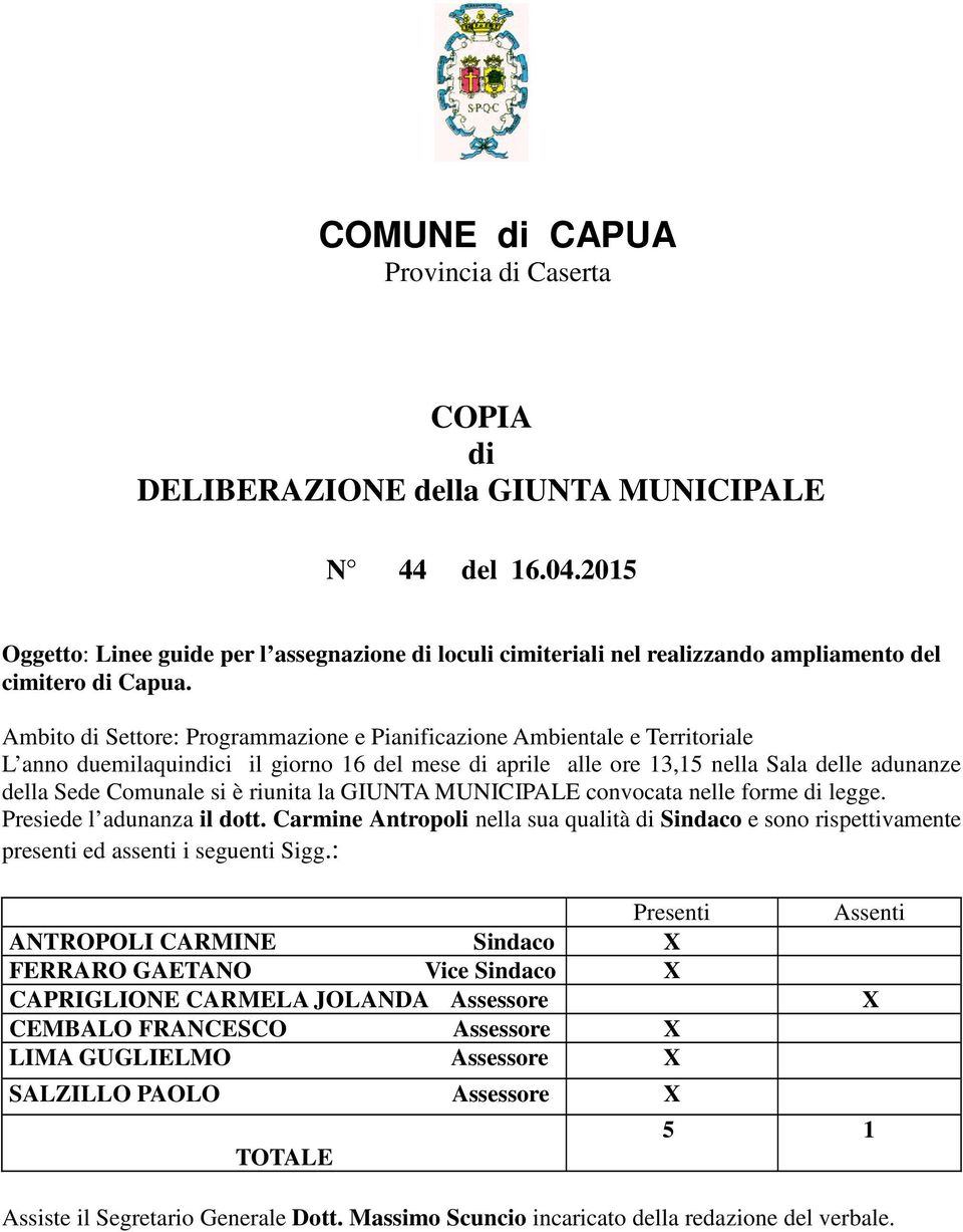 Ambito di Settore: Programmazione e Pianificazione Ambientale e Territoriale L anno duemilaquindici il giorno 16 del mese di aprile alle ore 13,15 nella Sala delle adunanze della Sede Comunale si è