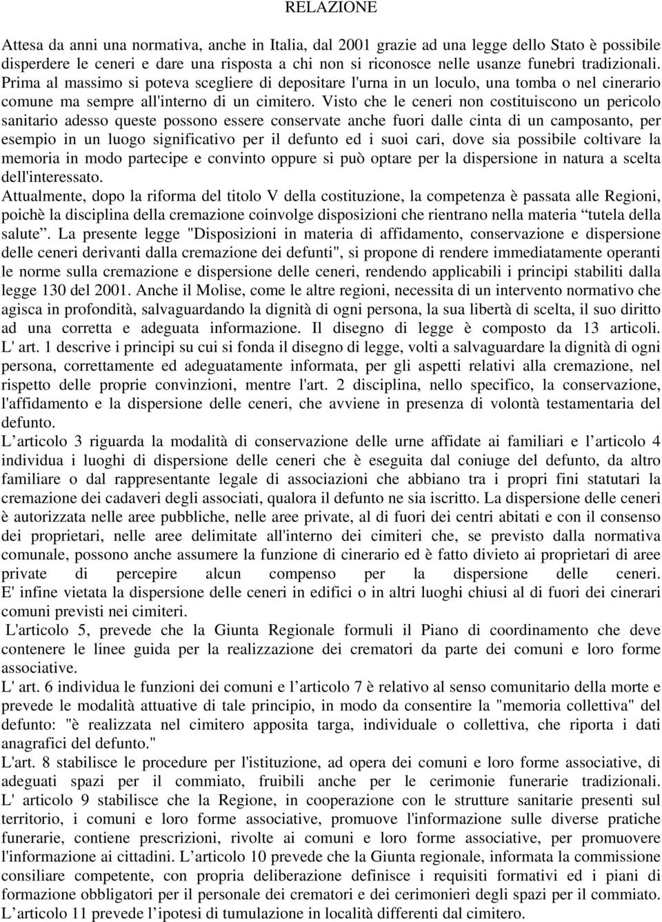 Visto che le ceneri non costituiscono un pericolo sanitario adesso queste possono essere conservate anche fuori dalle cinta di un camposanto, per esempio in un luogo significativo per il defunto ed i