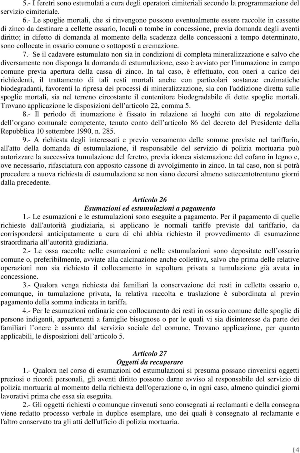 in difetto di domanda al momento della scadenza delle concessioni a tempo determinato, sono collocate in ossario comune o sottoposti a cremazione. 7.