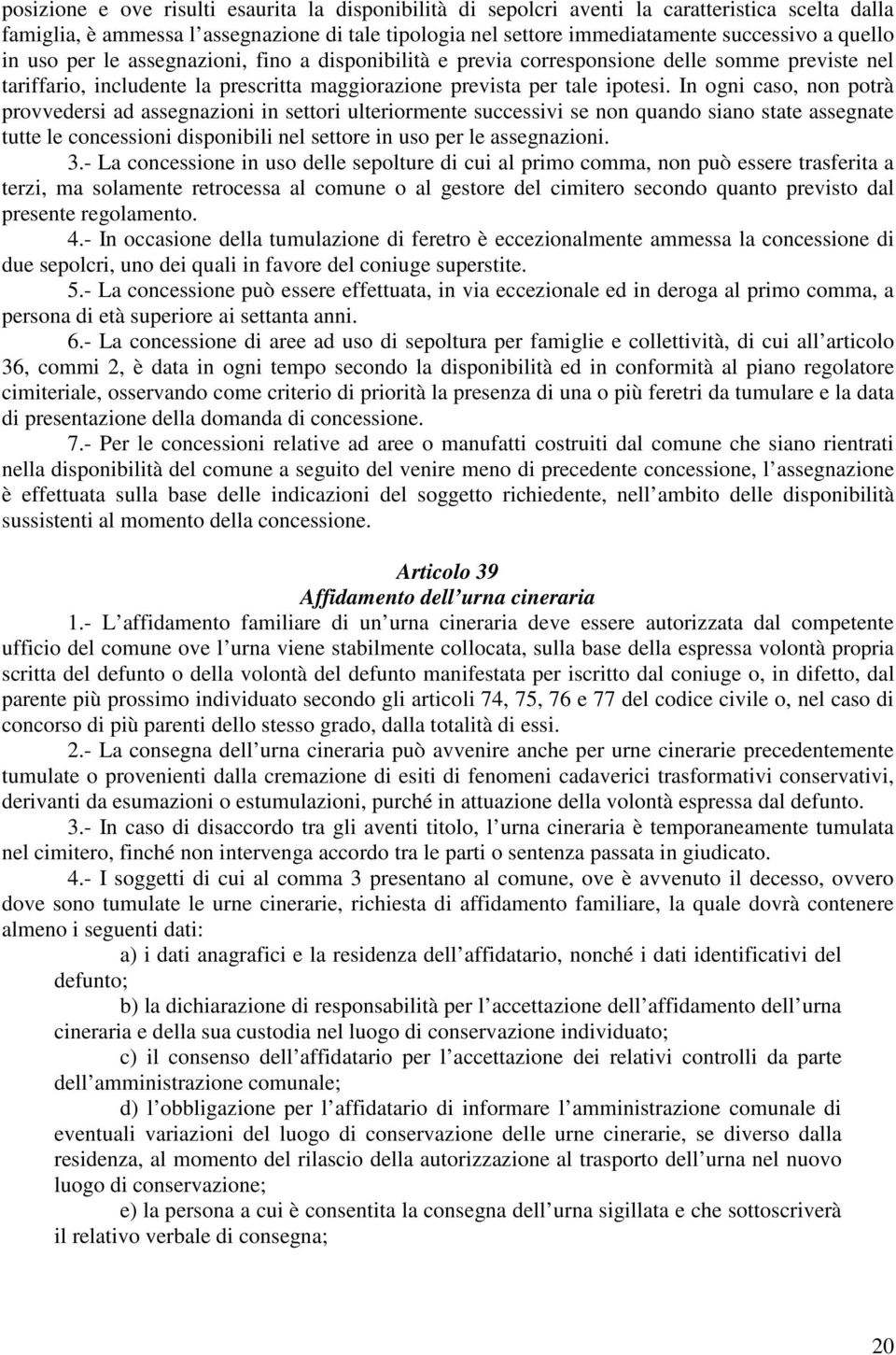 In ogni caso, non potrà provvedersi ad assegnazioni in settori ulteriormente successivi se non quando siano state assegnate tutte le concessioni disponibili nel settore in uso per le assegnazioni. 3.