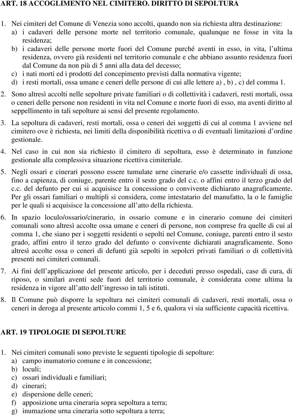 cadaveri delle persone morte fuori del Comune purché aventi in esso, in vita, l ultima residenza, ovvero già residenti nel territorio comunale e che abbiano assunto residenza fuori dal Comune da non